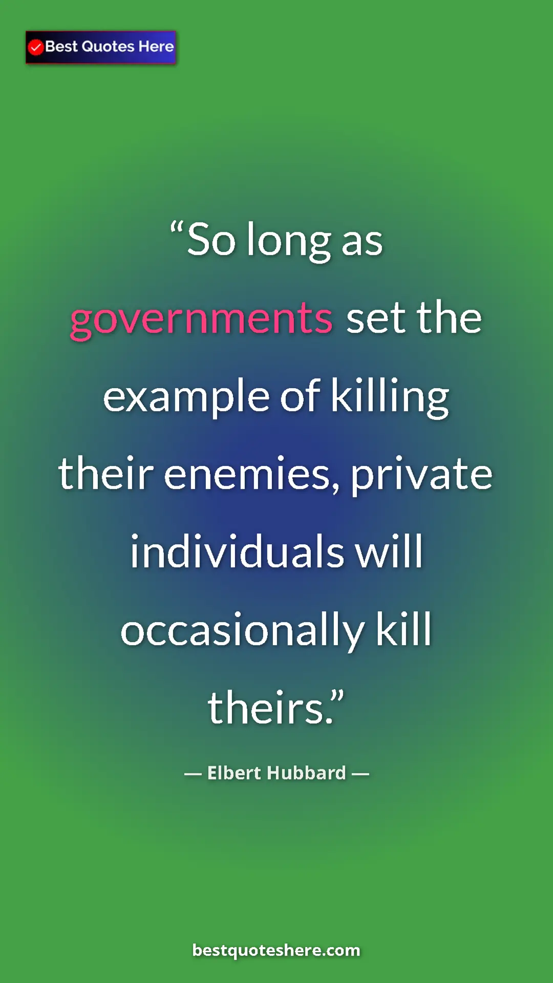 Pinterest quote poster by Elbert Hubbard: "So long as governments set the example of killing their..."