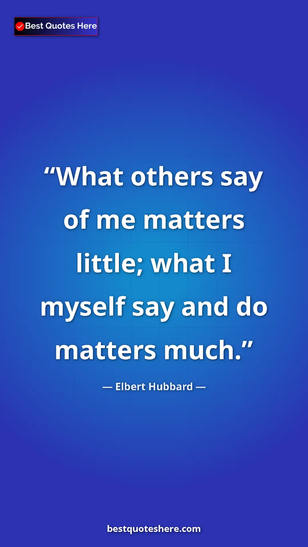 Pinterest quote poster by Elbert Hubbard: "What others say of me matters little; what I myself say and..."