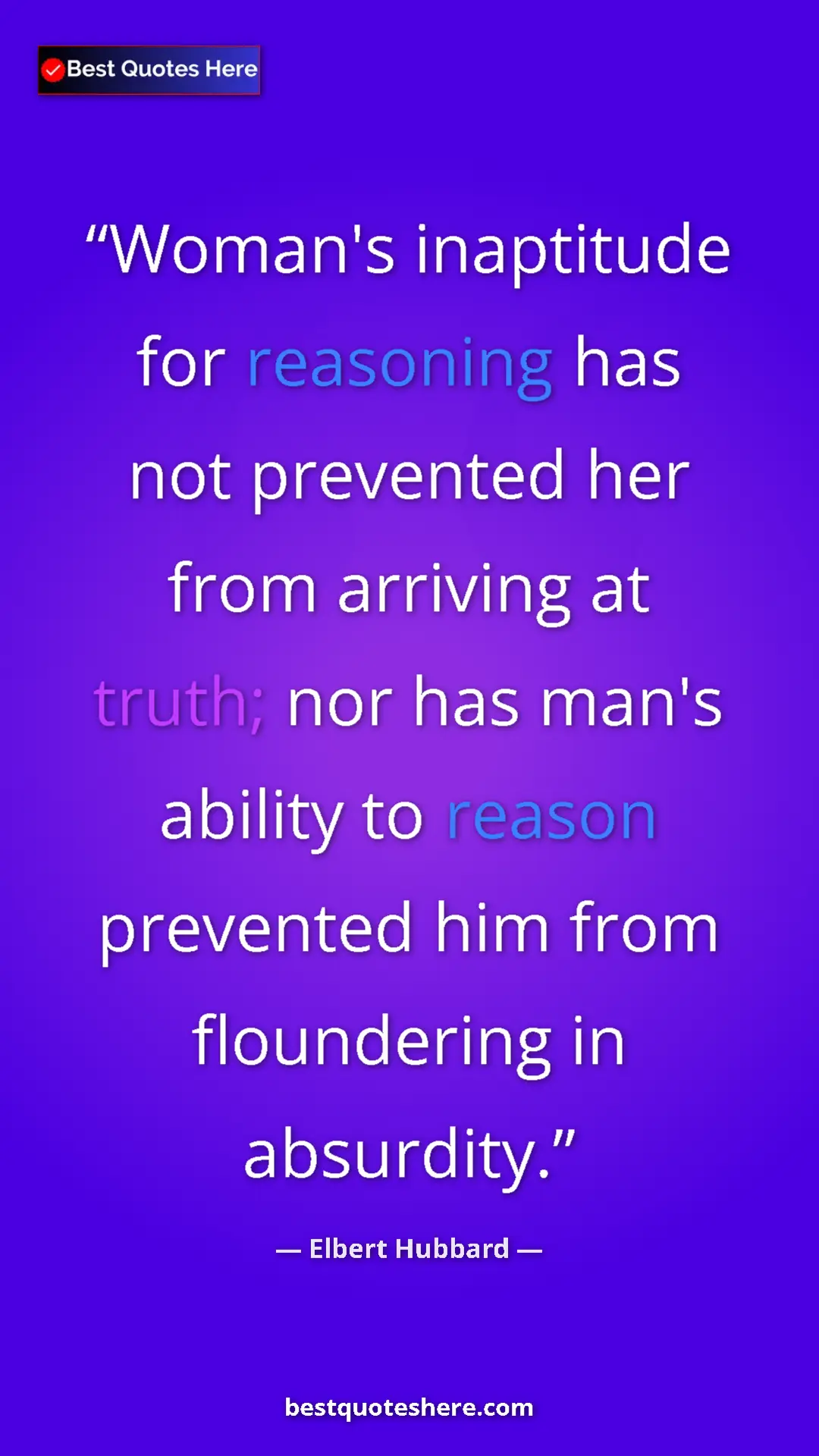 Pinterest quote poster by Elbert Hubbard: "Woman's inaptitude for reasoning has not prevented her from..."