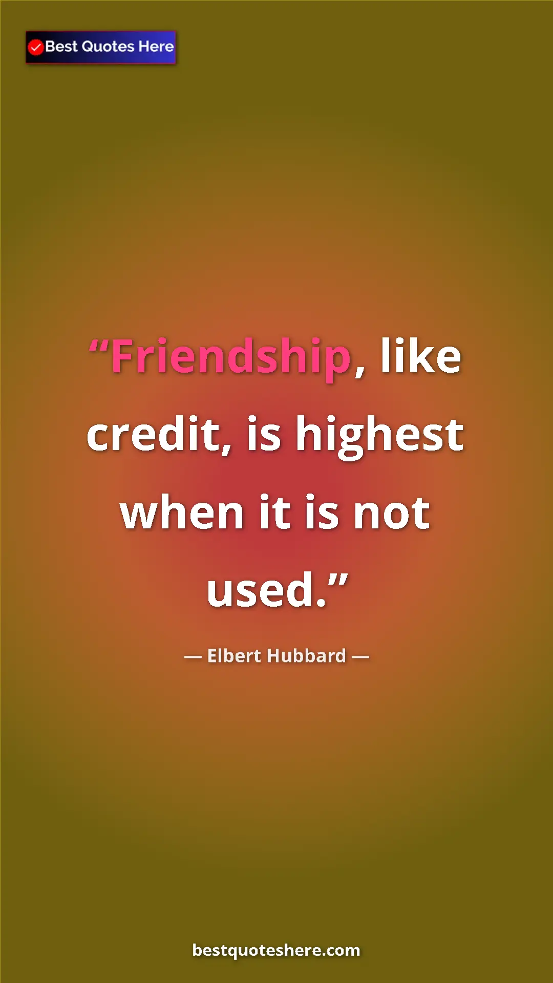 Pinterest quote poster by Elbert Hubbard: "Friendship, like credit, is highest when it is not used."