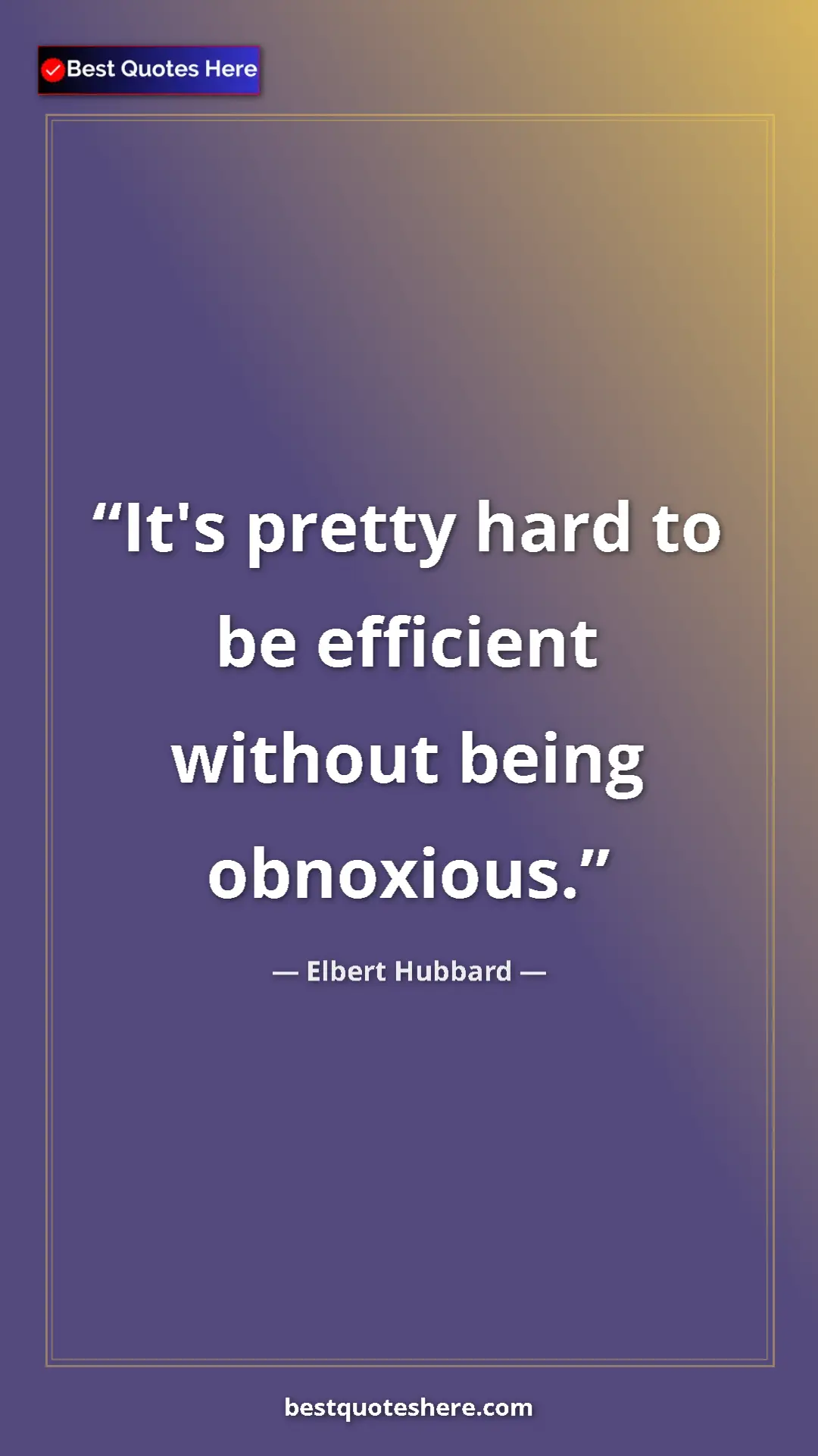Pinterest quote poster by Elbert Hubbard: "It's pretty hard to be efficient without being obnoxious."
