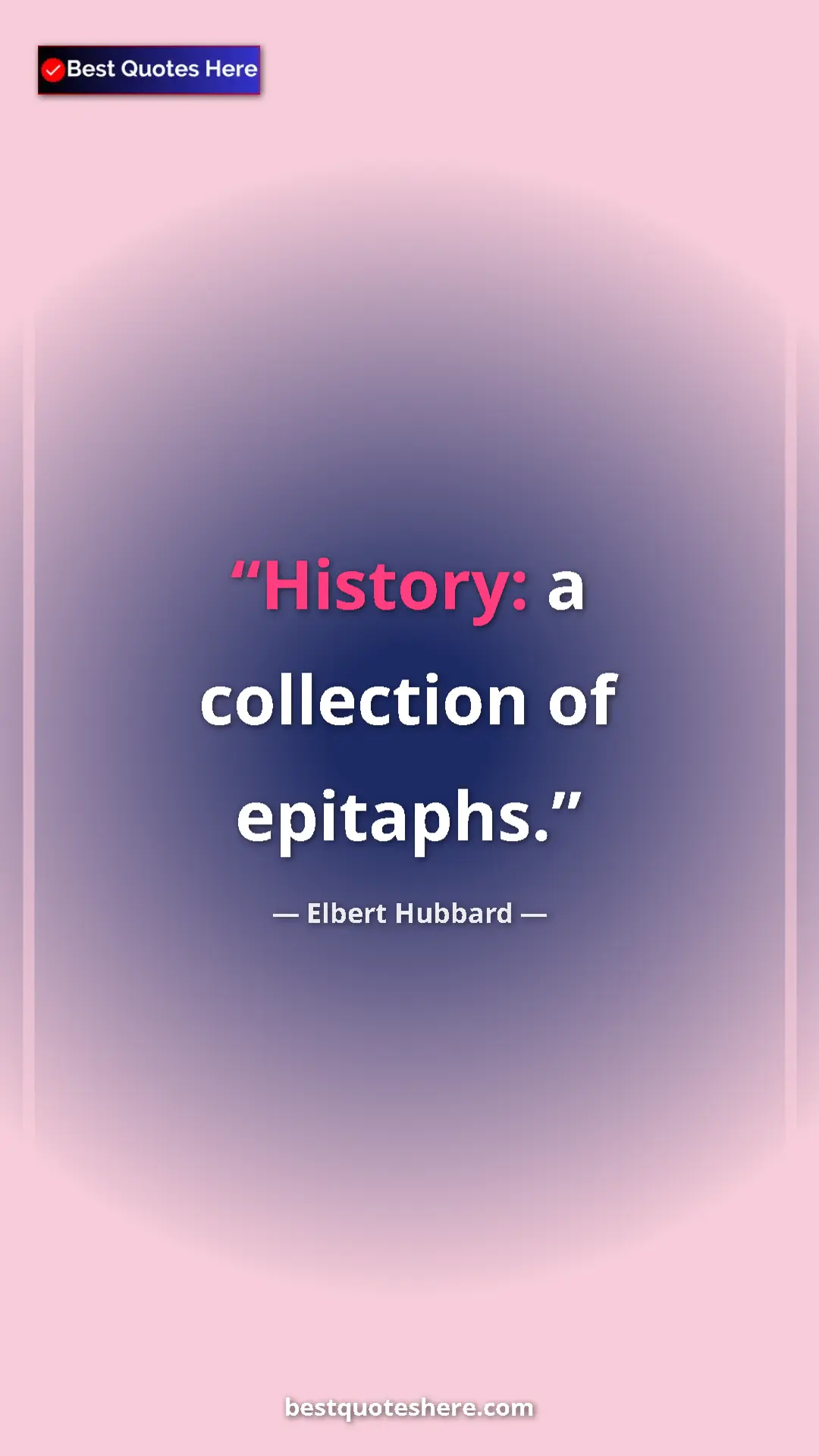 Pinterest quote poster by Elbert Hubbard: "History: a collection of epitaphs."