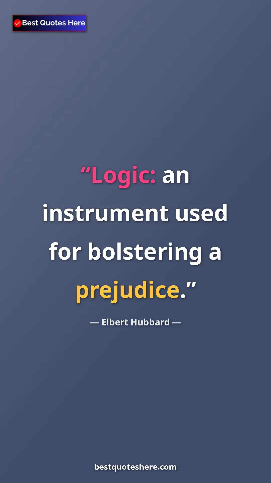 Pinterest quote poster by Elbert Hubbard: "Logic: an instrument used for bolstering a prejudice."