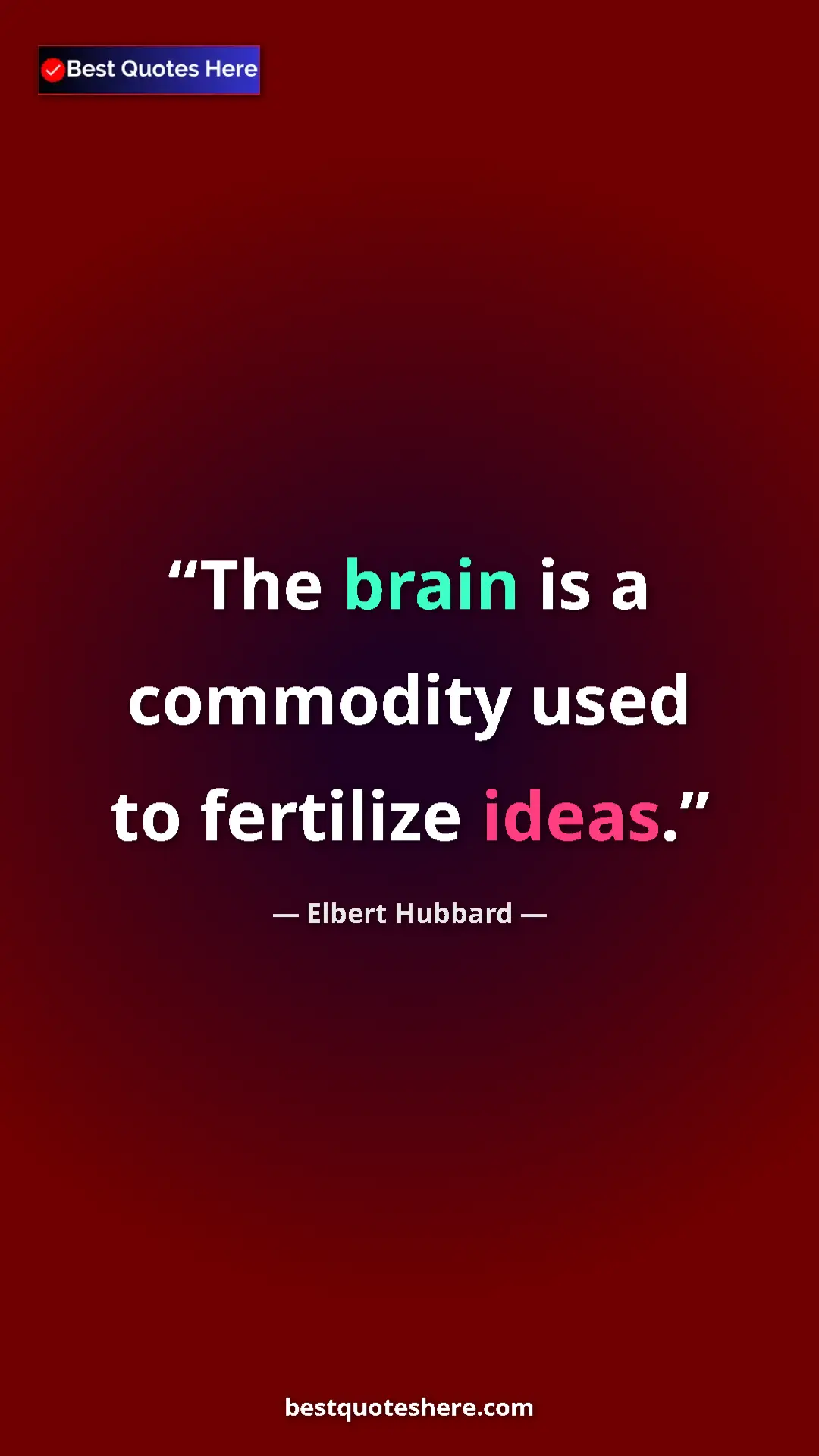 Elbert Hubbard Quote Card: "The brain is a commodity used to fertilize ideas." Pinterest quote poster by Elbert Hubbard: "The brain is a commodity used to fertilize ideas."