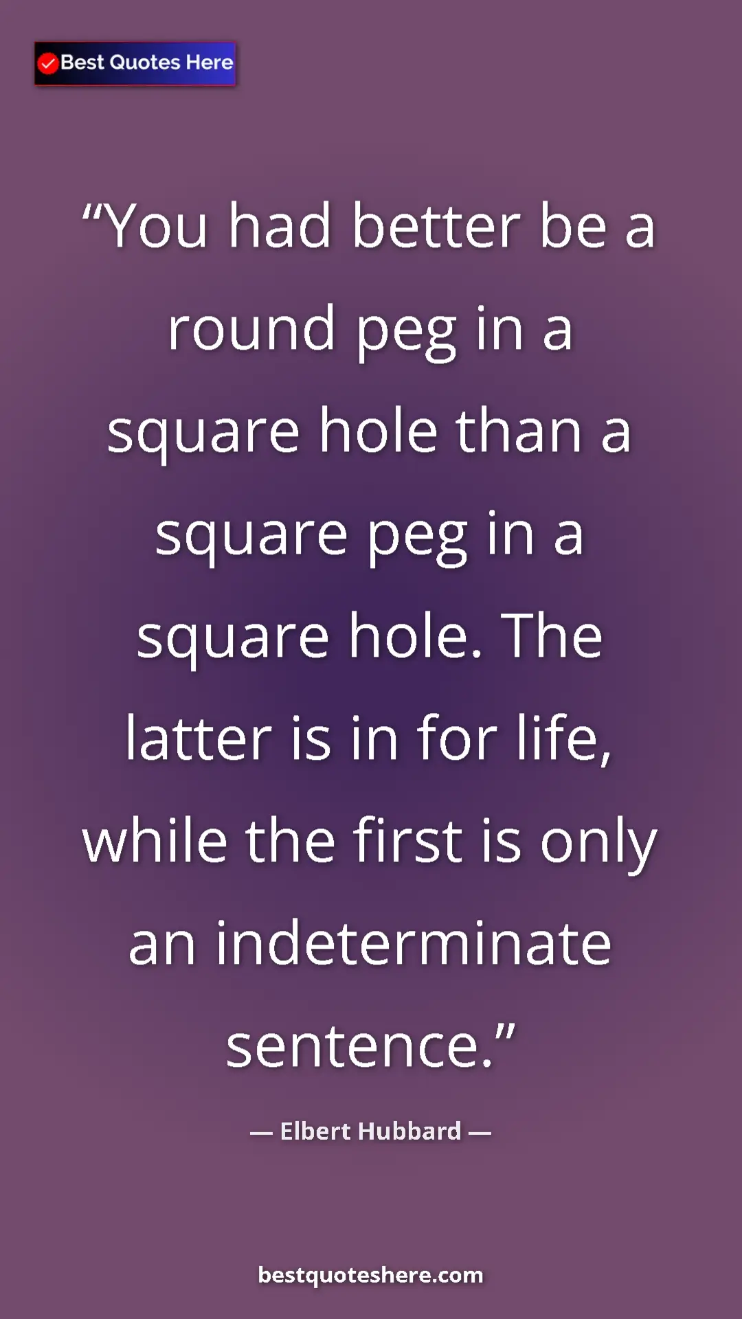 Pinterest quote poster by Elbert Hubbard: "You had better be a round peg in a square hole than a..."