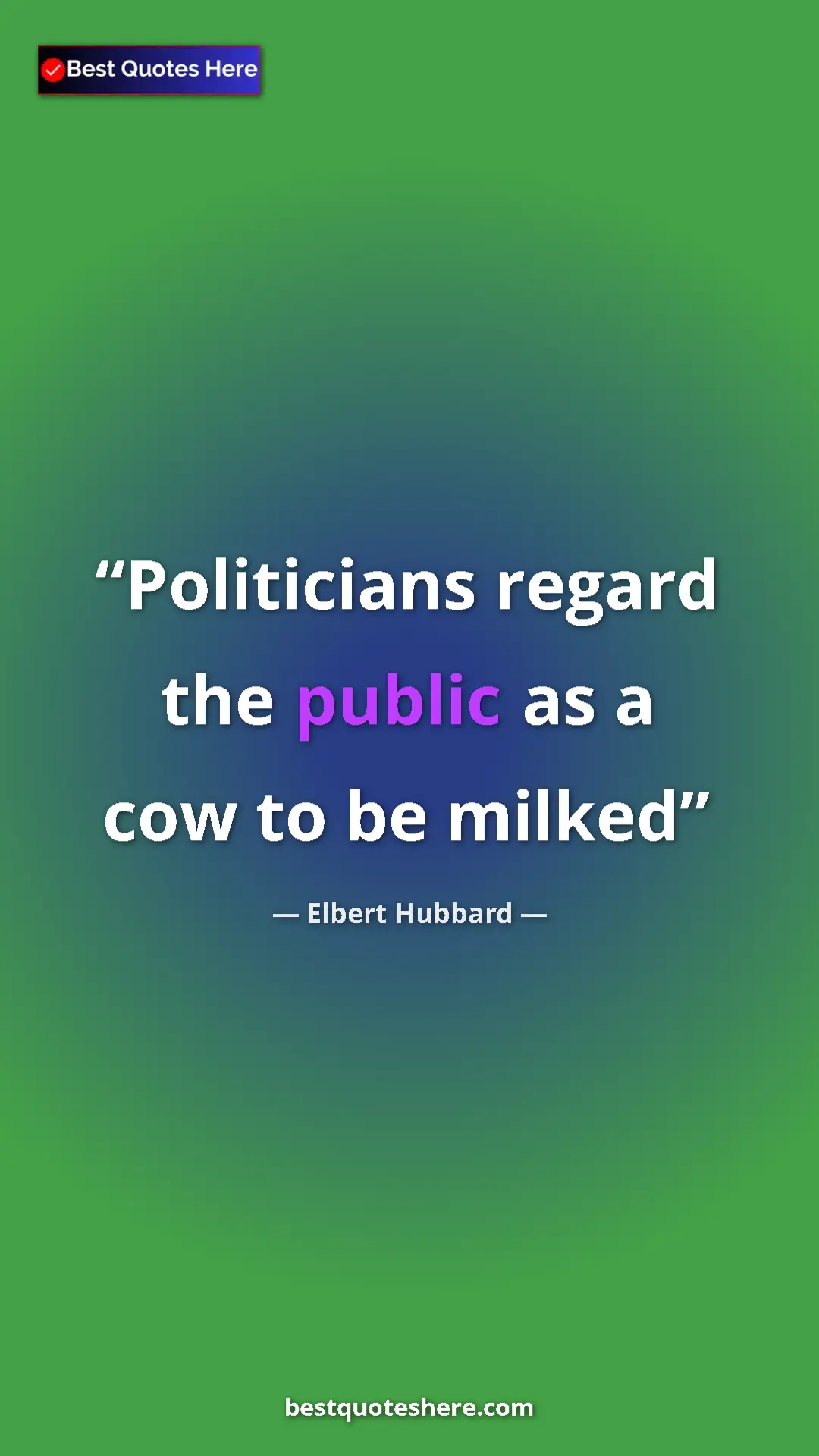 Pinterest quote poster by Elbert Hubbard: "Politicians regard the public as a cow to be milked"