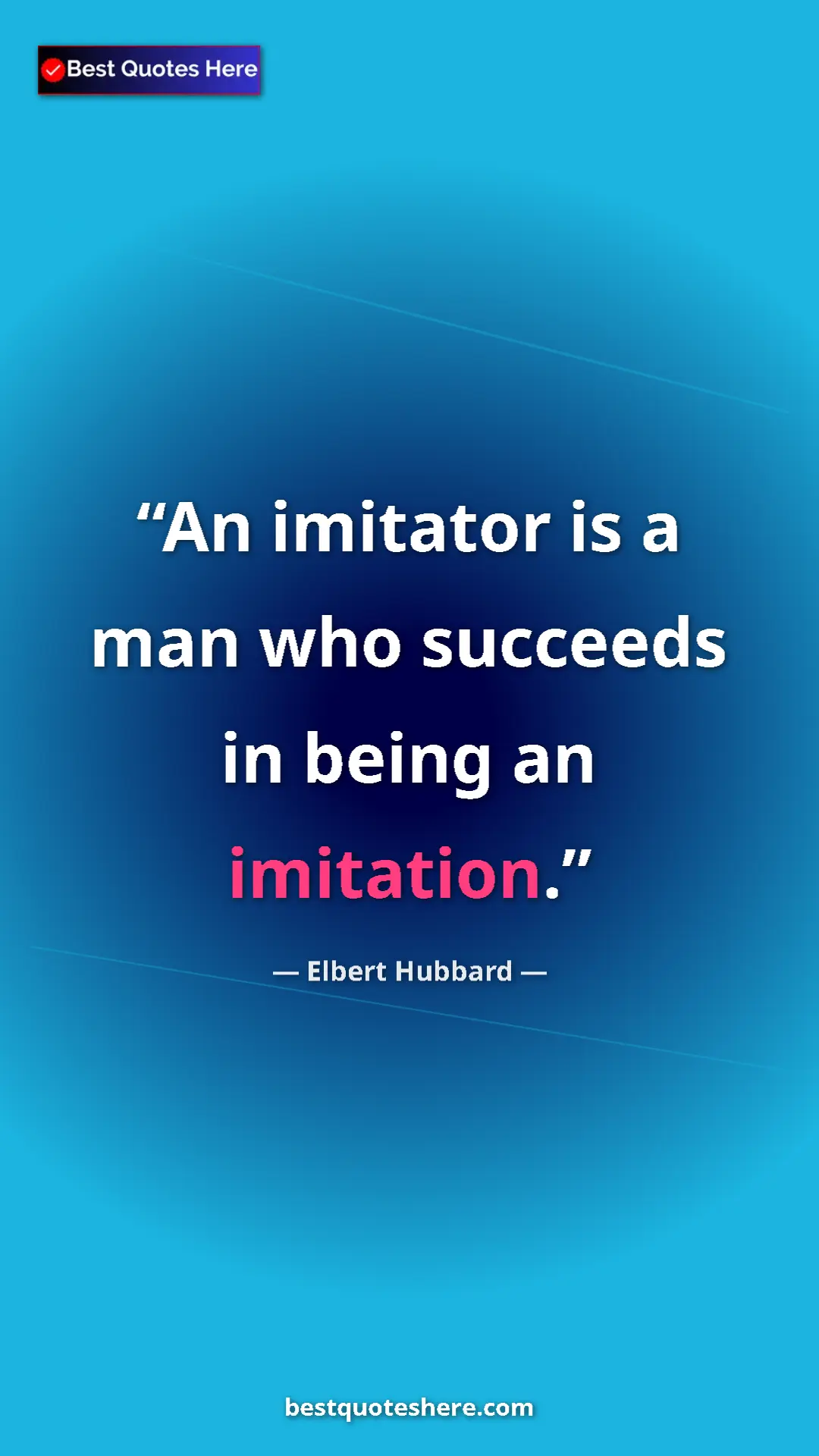 Pinterest quote poster by Elbert Hubbard: "An imitator is a man who succeeds in being an imitation."