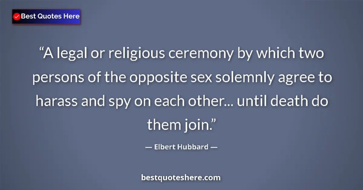 Quote by Elbert Hubbard: A legal or religious ceremony by which two persons of the opposite sex solemnly agree to harass and ...