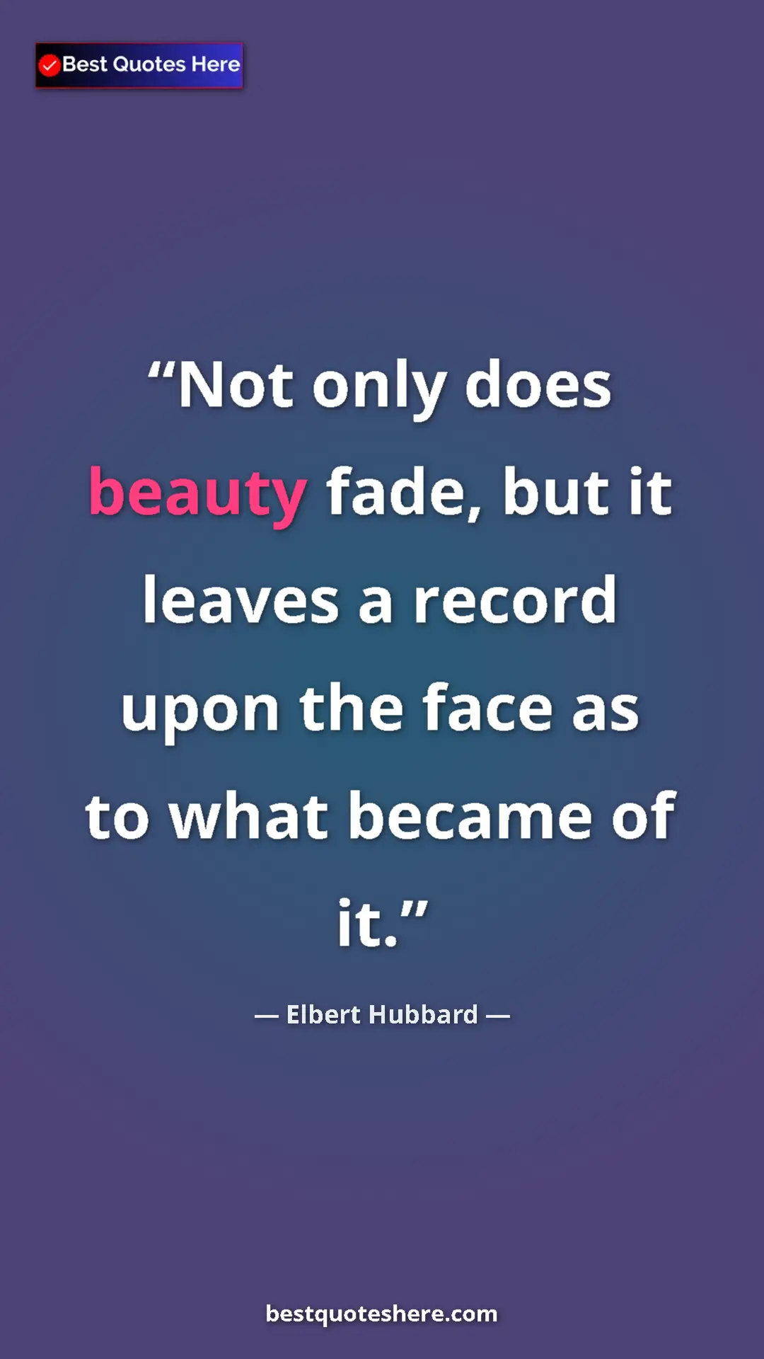 Pinterest quote poster by Elbert Hubbard: "Not only does beauty fade, but it leaves a record upon the..."