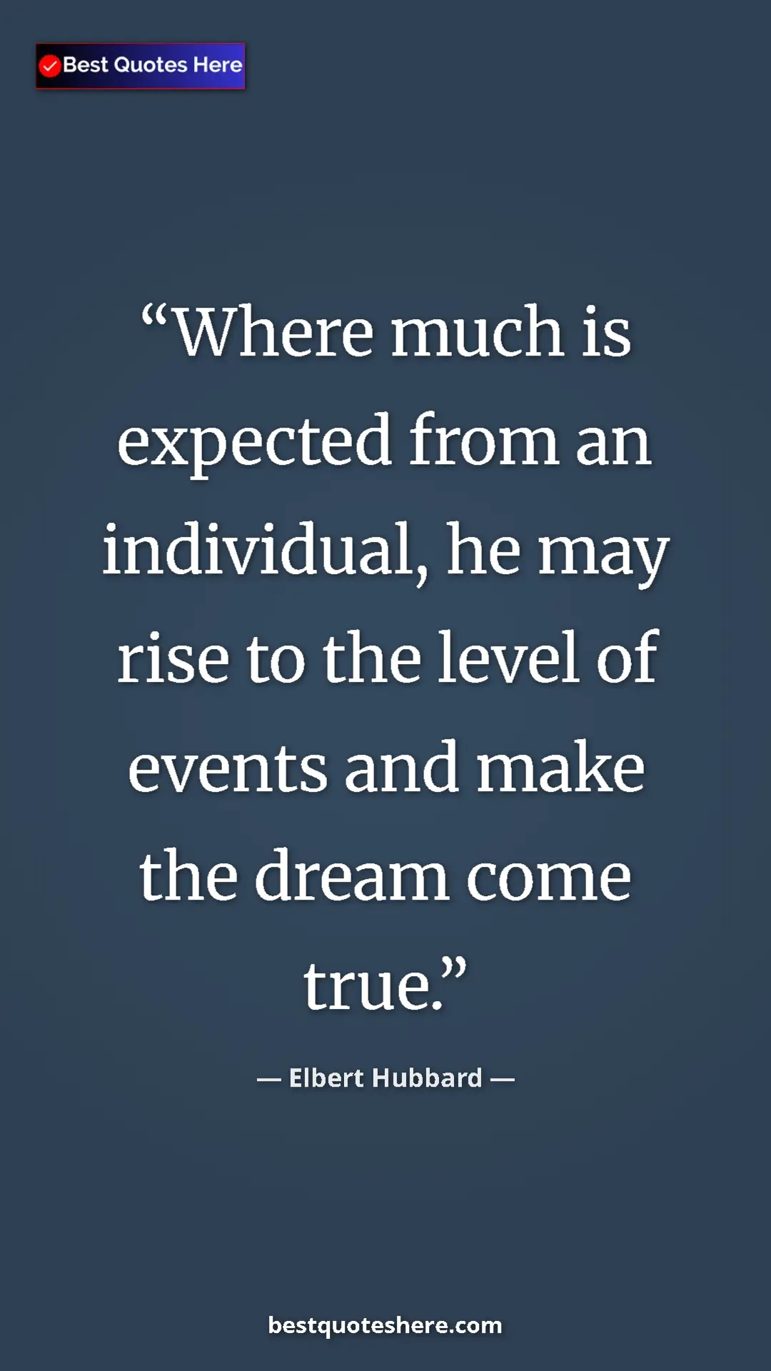 Pinterest quote poster by Elbert Hubbard: "Where much is expected from an individual, he may rise to..."