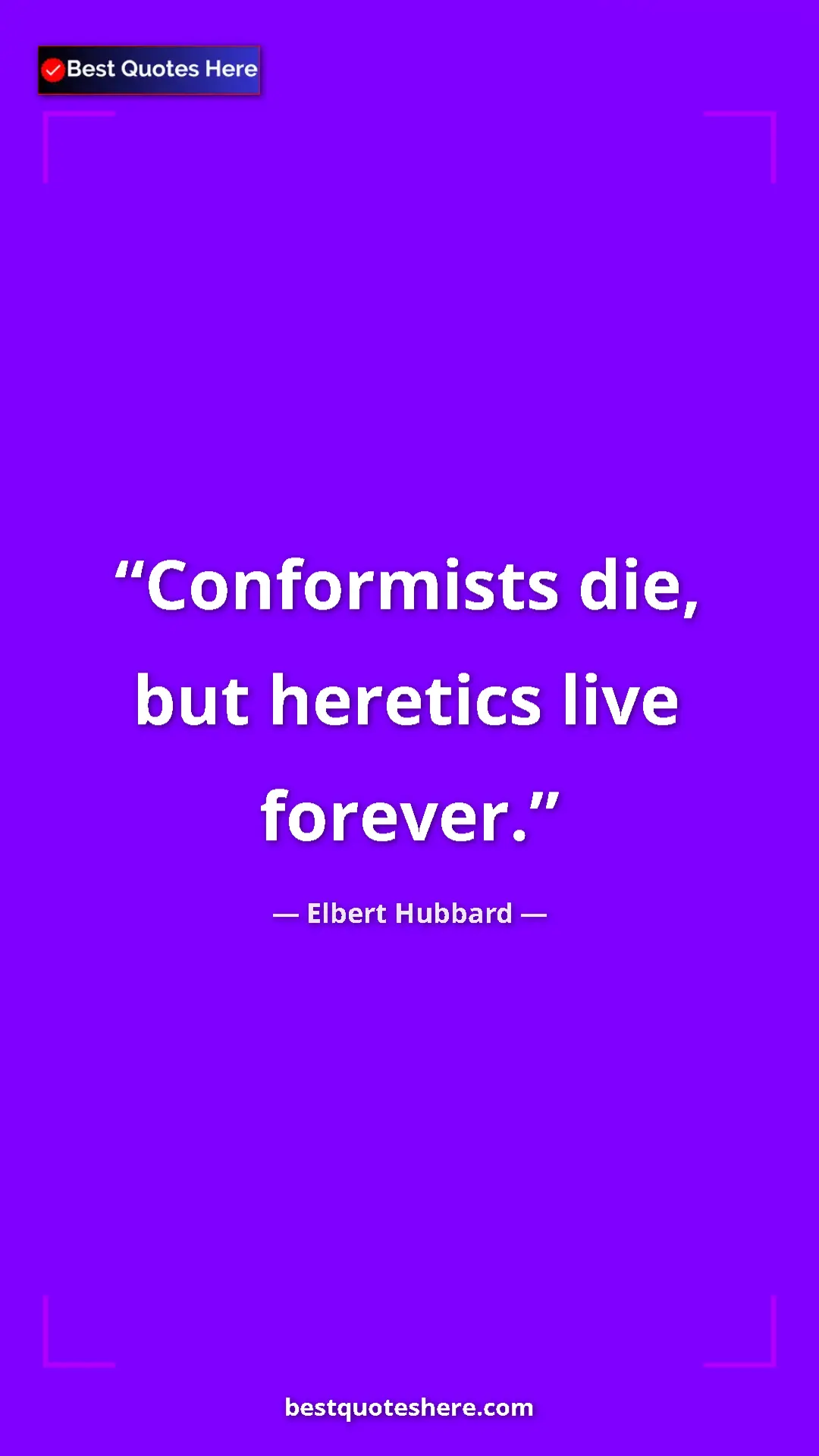 Pinterest quote poster by Elbert Hubbard: "Conformists die, but heretics live forever."
