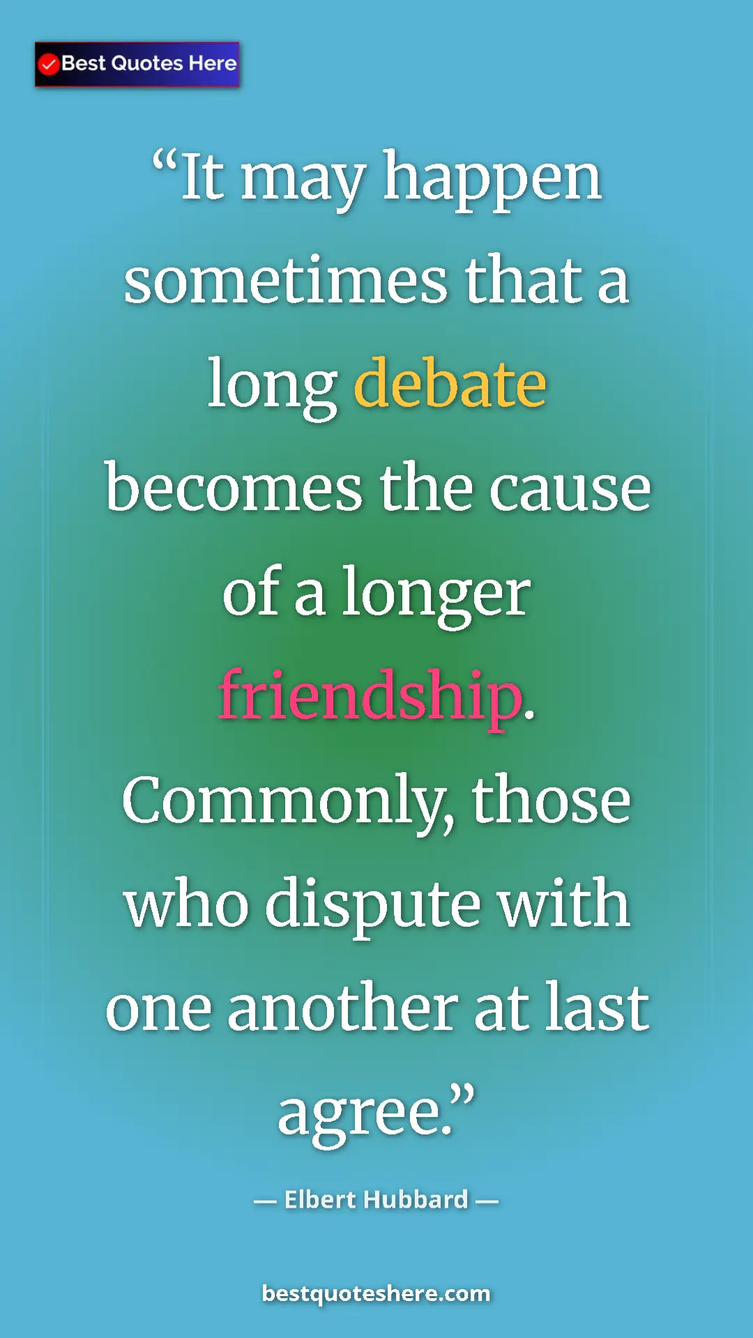 Pinterest quote poster by Elbert Hubbard: "It may happen sometimes that a long debate becomes the..."