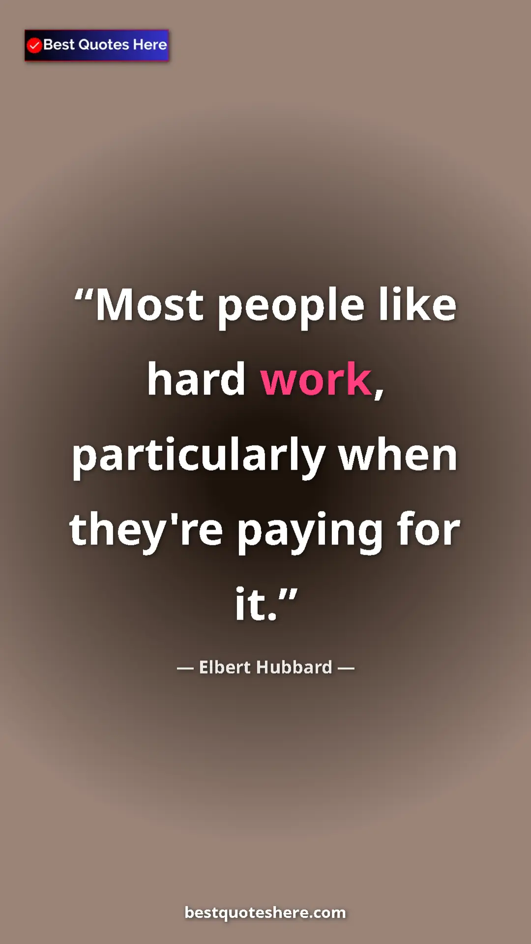 Pinterest quote poster by Elbert Hubbard: "Most people like hard work, particularly when they're..."