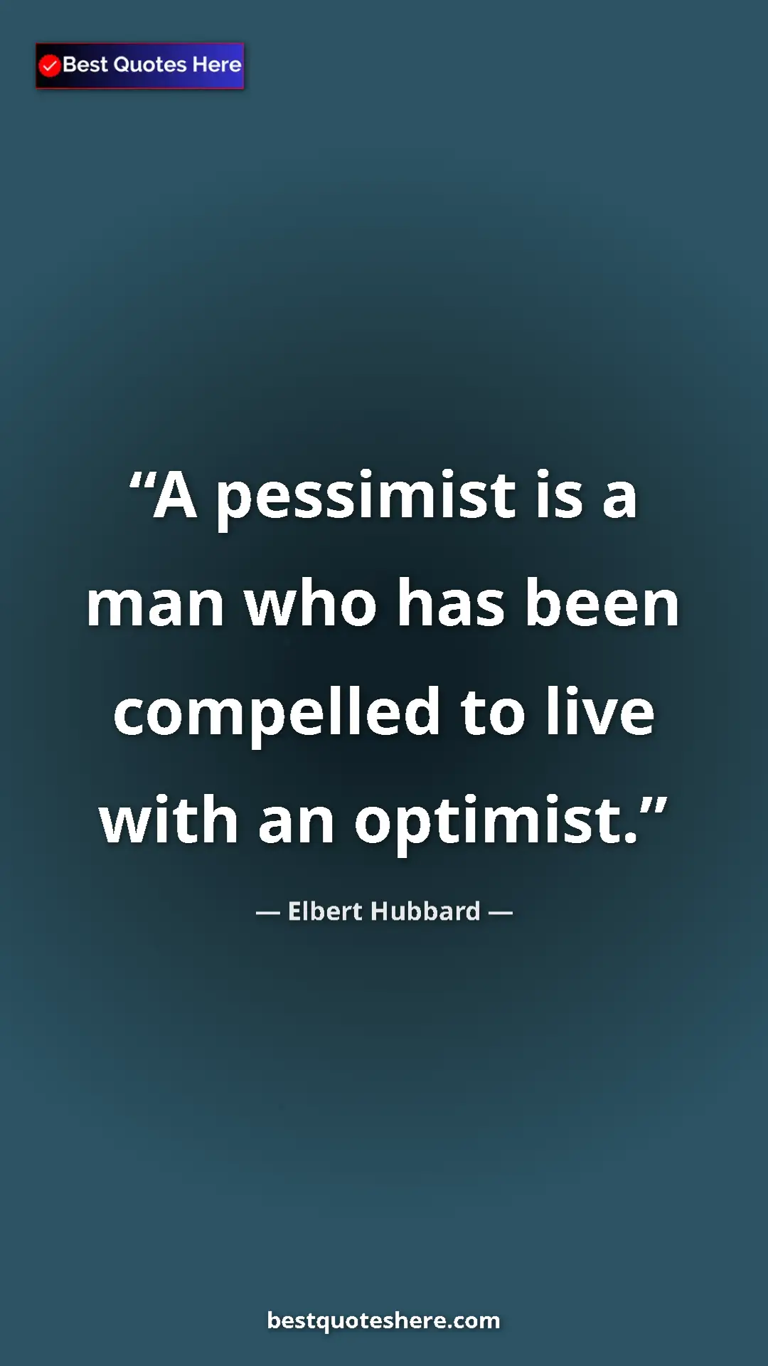 Pinterest quote poster by Elbert Hubbard: "A pessimist is a man who has been compelled to live with an..."