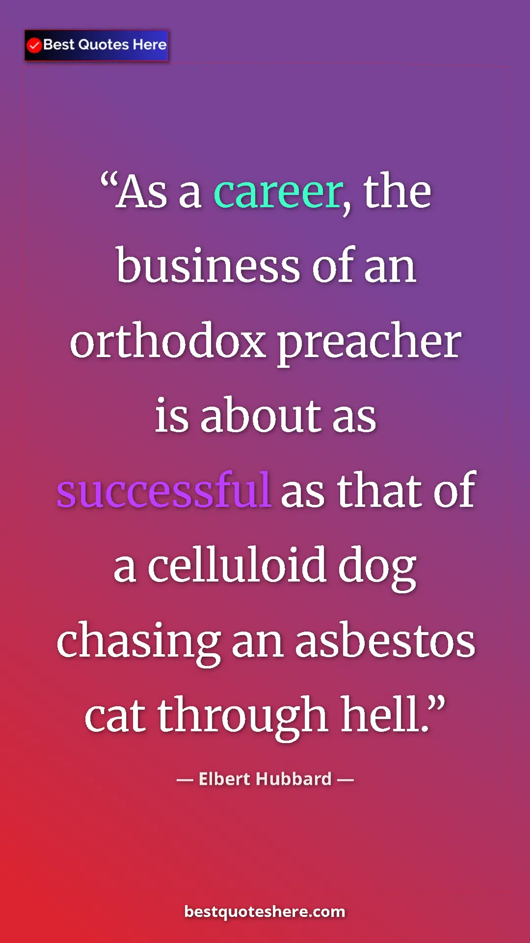 Pinterest quote poster by Elbert Hubbard: "As a career, the business of an orthodox preacher is about..."