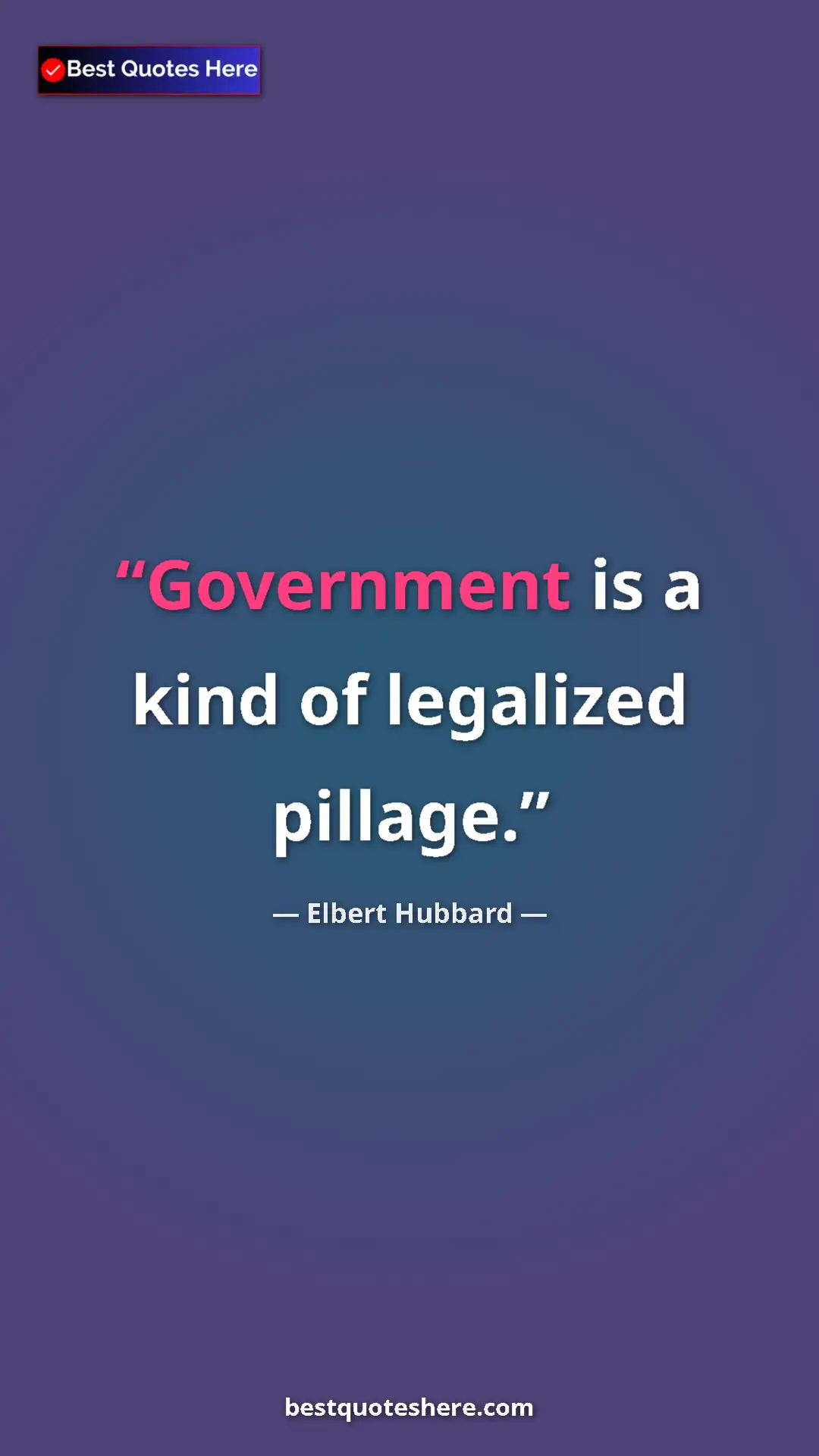 Pinterest quote poster by Elbert Hubbard: "Government is a kind of legalized pillage."