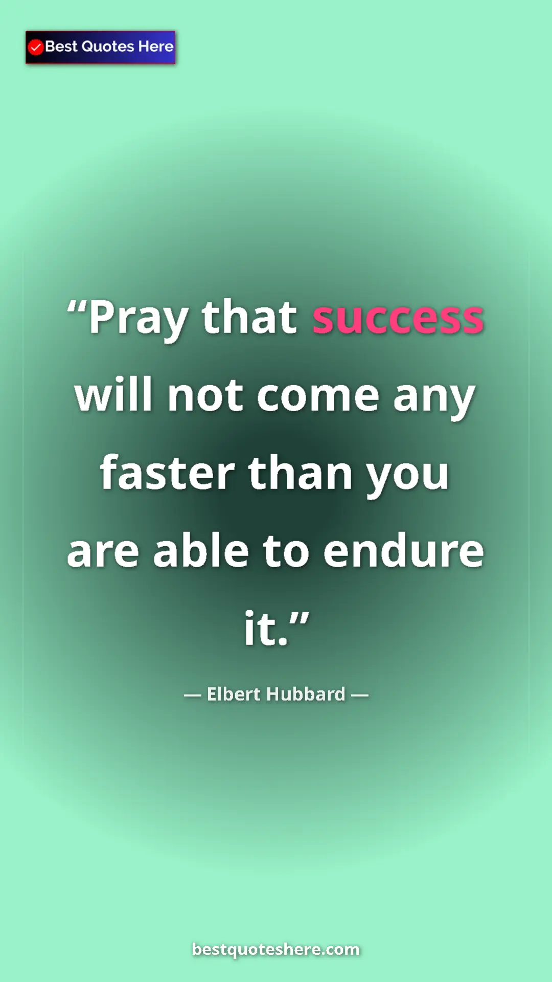 Pinterest quote poster by Elbert Hubbard: "Pray that success will not come any faster than you are..."