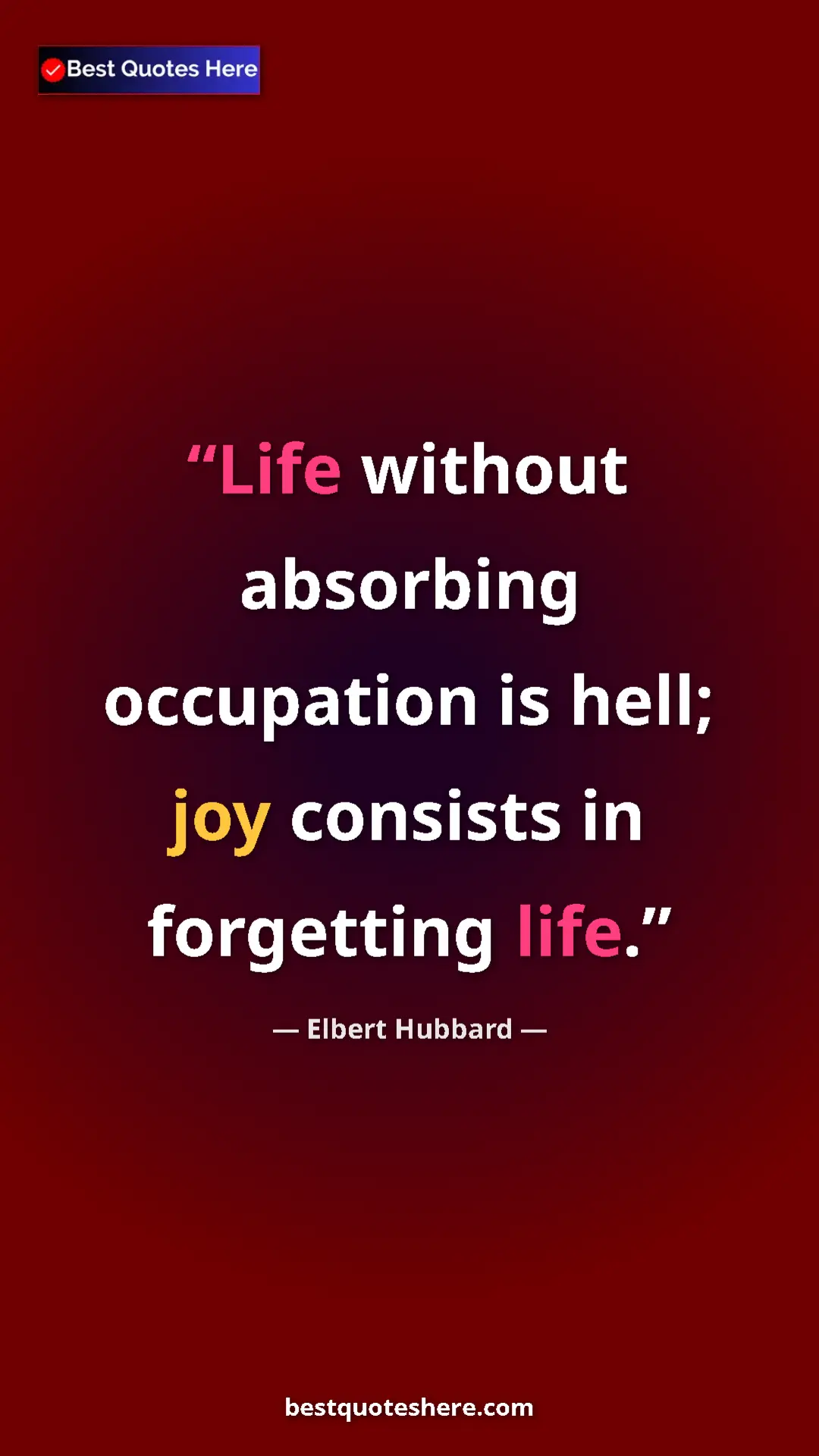 Pinterest quote poster by Elbert Hubbard: "Life without absorbing occupation is hell; joy consists in..."