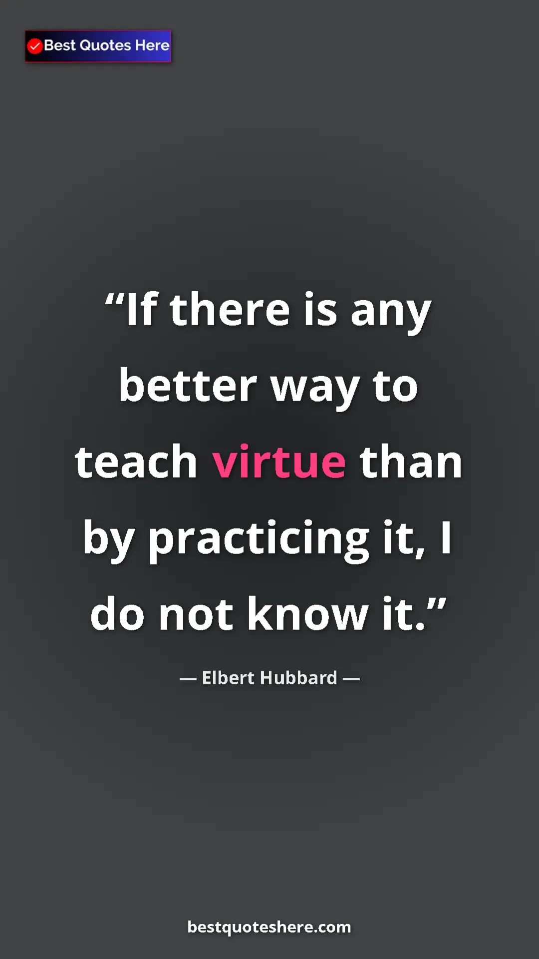 Pinterest quote poster by Elbert Hubbard: "If there is any better way to teach virtue than by..."