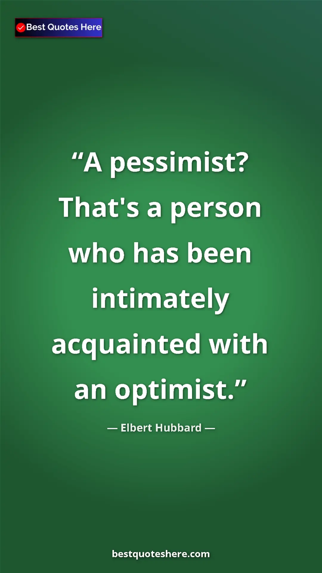 Pinterest quote poster by Elbert Hubbard: "A pessimist? That's a person who has been intimately..."