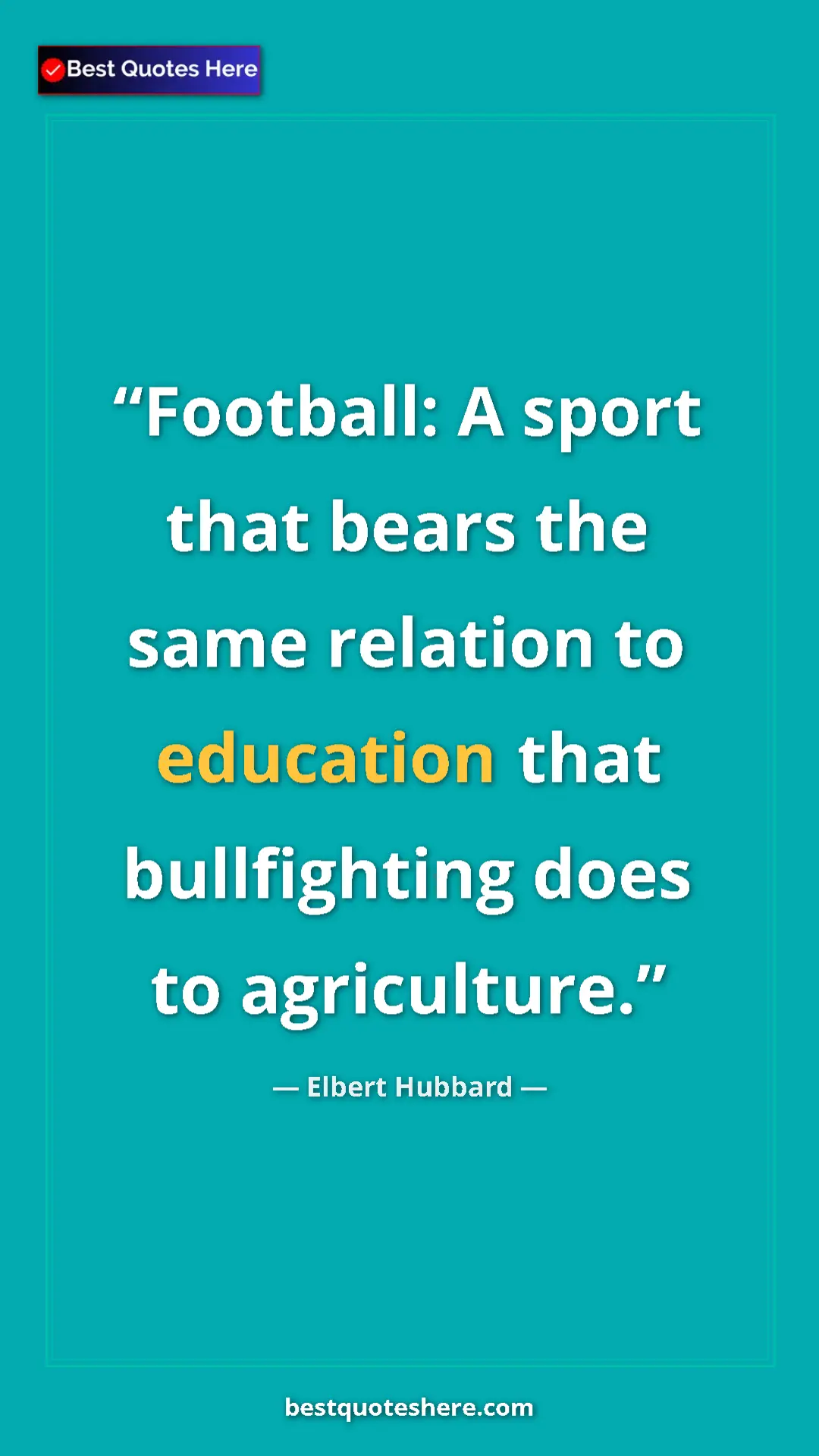Pinterest quote poster by Elbert Hubbard: "Football: A sport that bears the same relation to education..."
