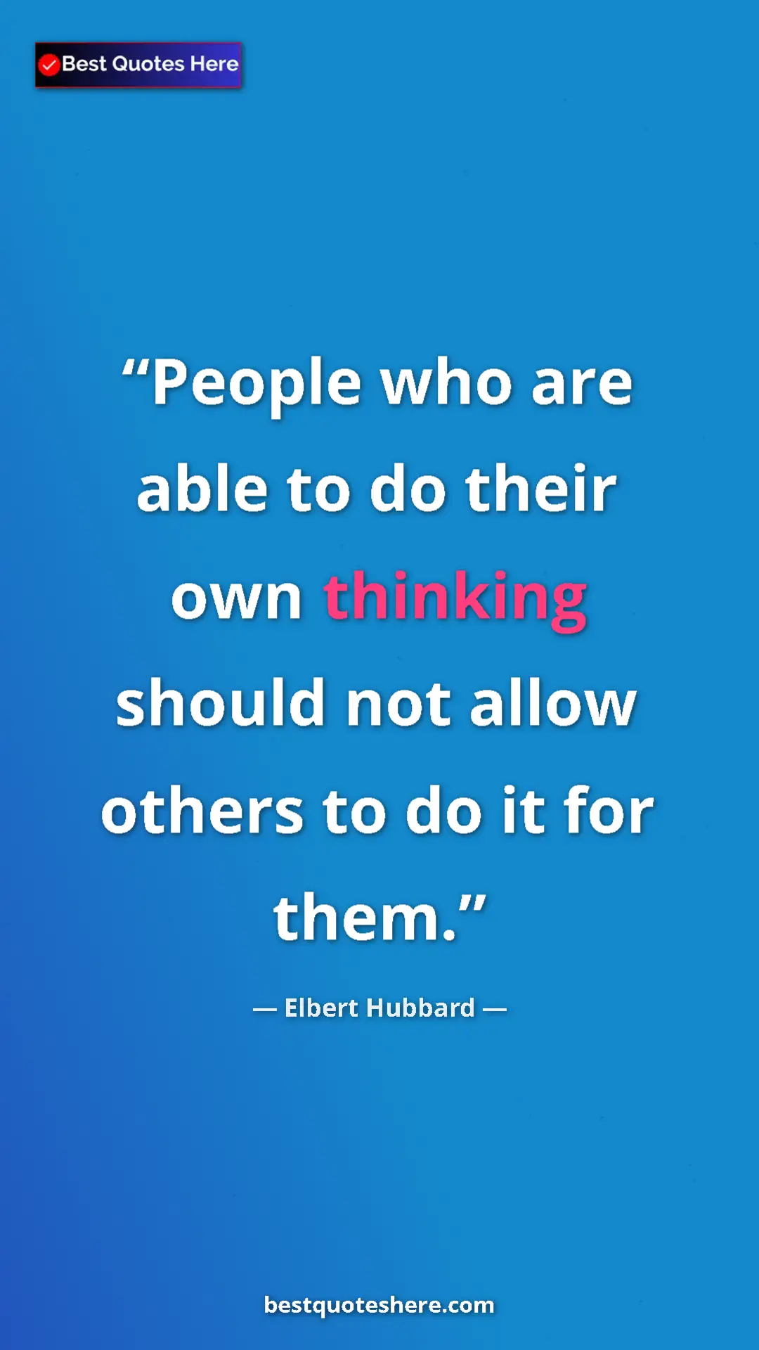 Pinterest quote poster by Elbert Hubbard: "People who are able to do their own thinking should not..."
