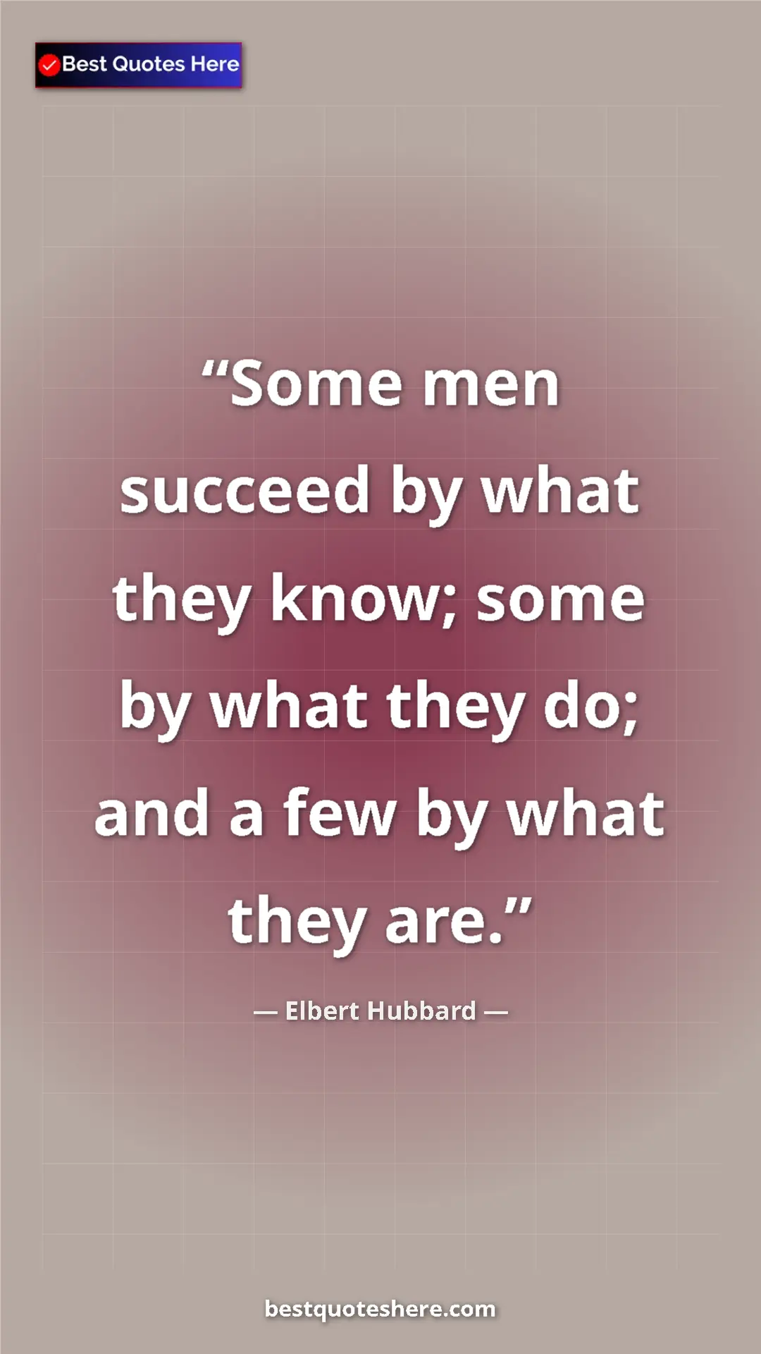 Pinterest quote poster by Elbert Hubbard: "Some men succeed by what they know; some by what they do;..."