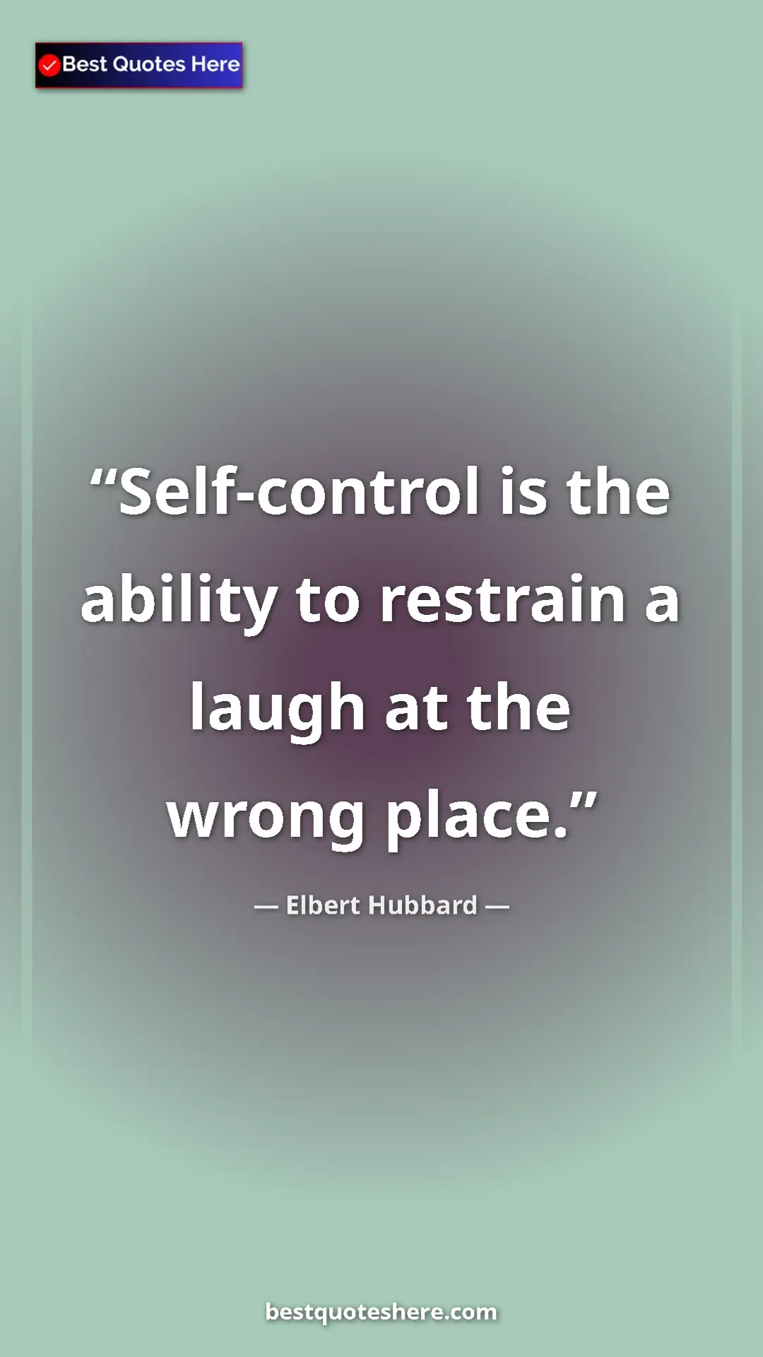 Elbert Hubbard Quote Card: "Self-control is the ability to restrain a laugh at the..." Pinterest quote poster by Elbert Hubbard: "Self-control is the ability to restrain a laugh at the..."