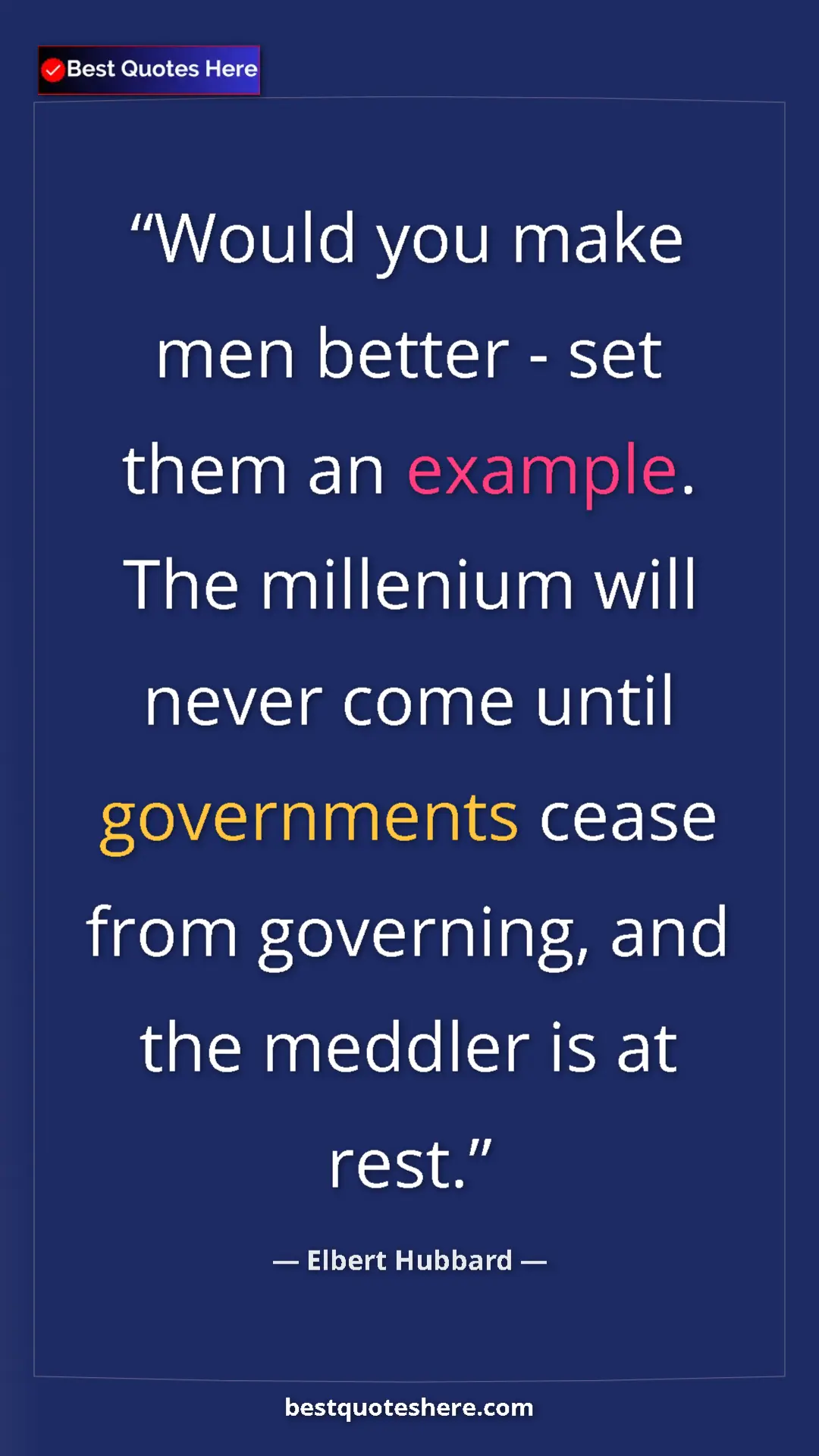 Pinterest quote poster by Elbert Hubbard: "Would you make men better - set them an example. The..."