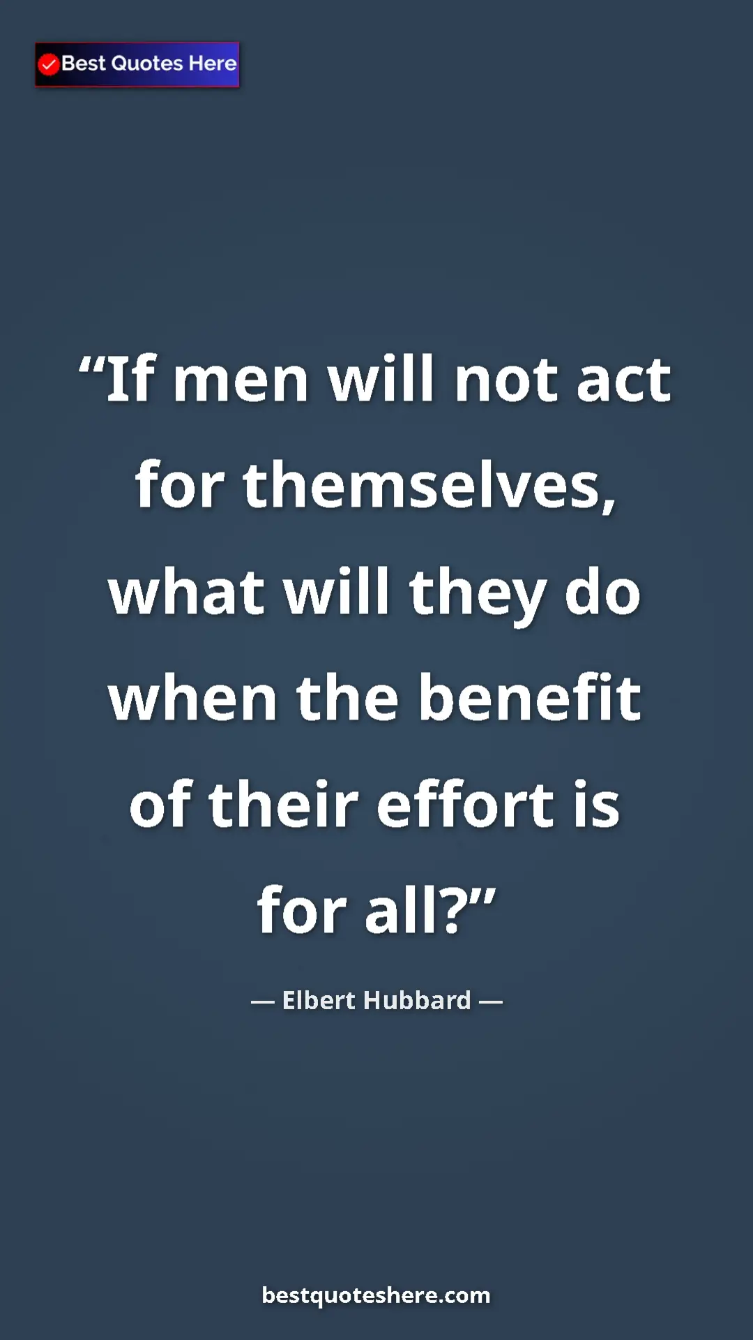 Pinterest quote poster by Elbert Hubbard: "If men will not act for themselves, what will they do when..."