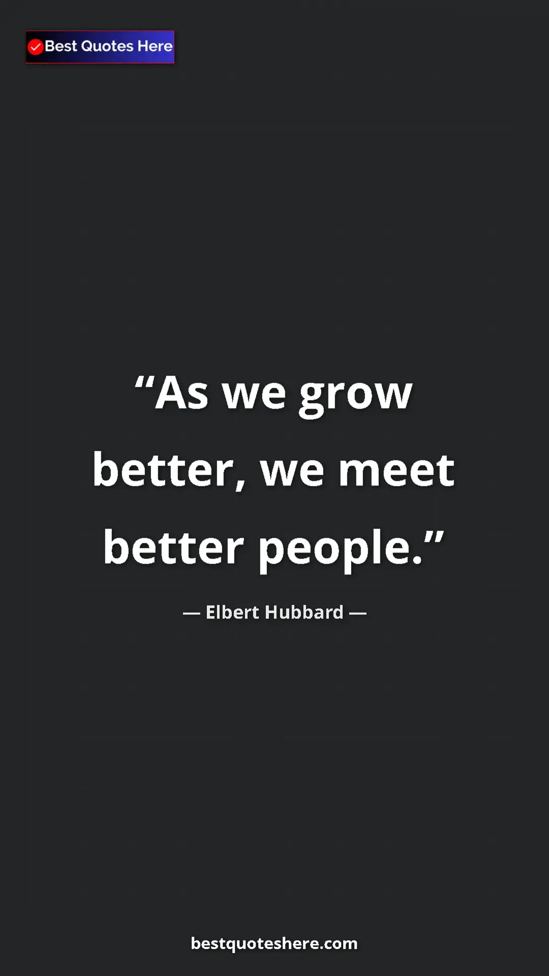Pinterest quote poster by Elbert Hubbard: "As we grow better, we meet better people."