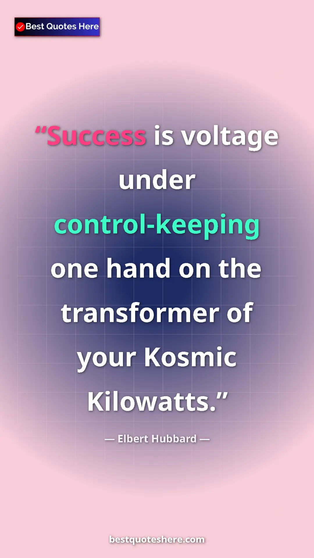 Pinterest quote poster by Elbert Hubbard: "Success is voltage under control-keeping one hand on the..."