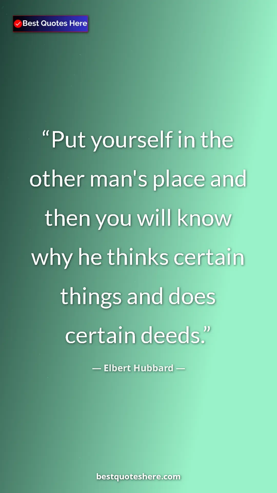 Pinterest quote poster by Elbert Hubbard: "Put yourself in the other man's place and then you will..."