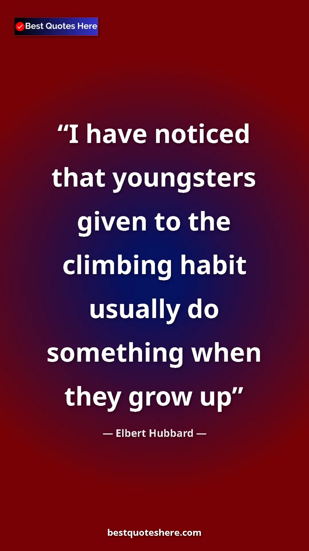 Pinterest quote poster by Elbert Hubbard: "I have noticed that youngsters given to the climbing habit..."
