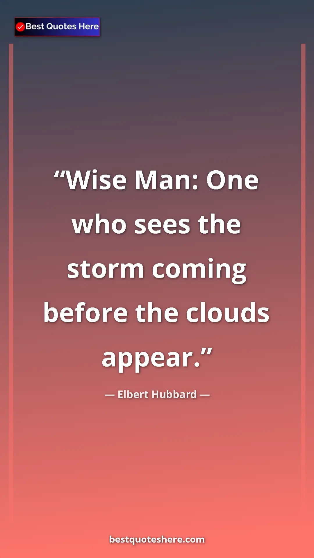 Pinterest quote poster by Elbert Hubbard: "Wise Man: One who sees the storm coming before the clouds..."