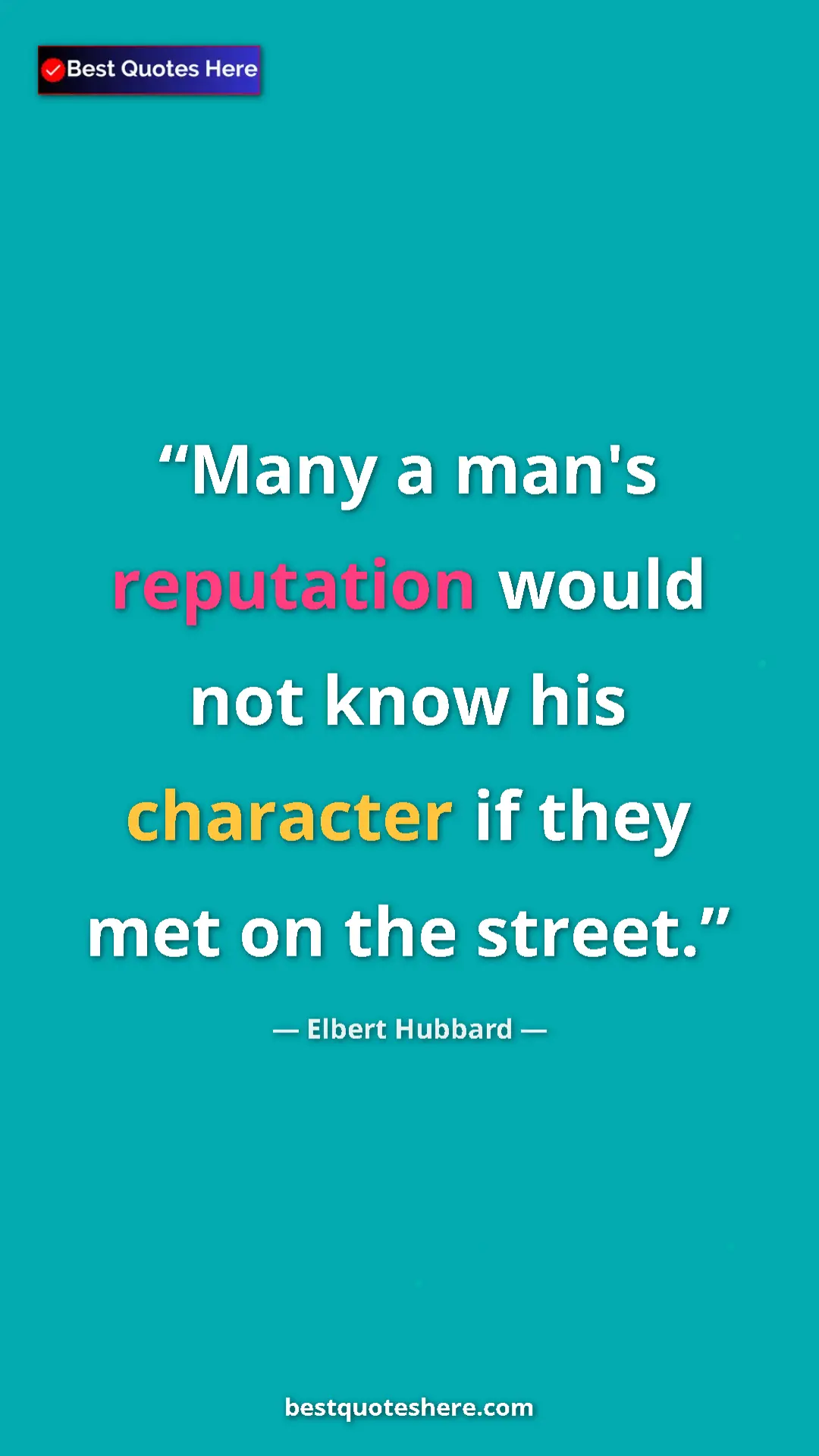 Pinterest quote poster by Elbert Hubbard: "Many a man's reputation would not know his character if..."