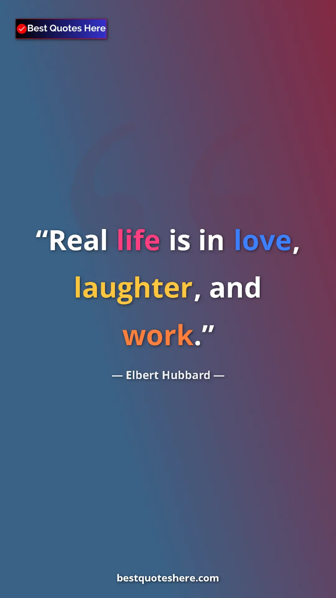 Pinterest quote poster by Elbert Hubbard: "Real life is in love, laughter, and work."