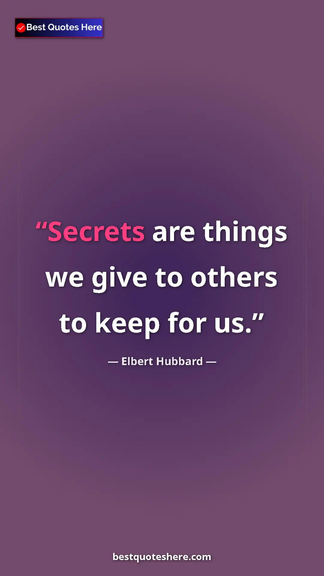 Pinterest quote poster by Elbert Hubbard: "Secrets are things we give to others to keep for us."