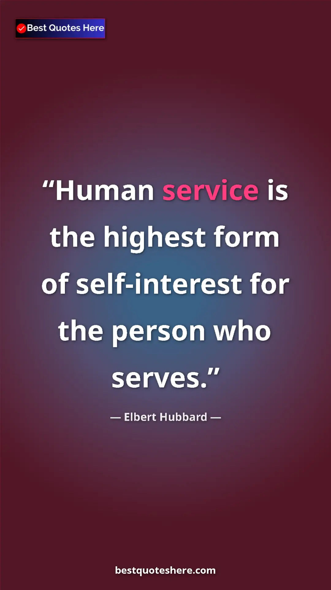Pinterest quote poster by Elbert Hubbard: "Human service is the highest form of self-interest for the..."