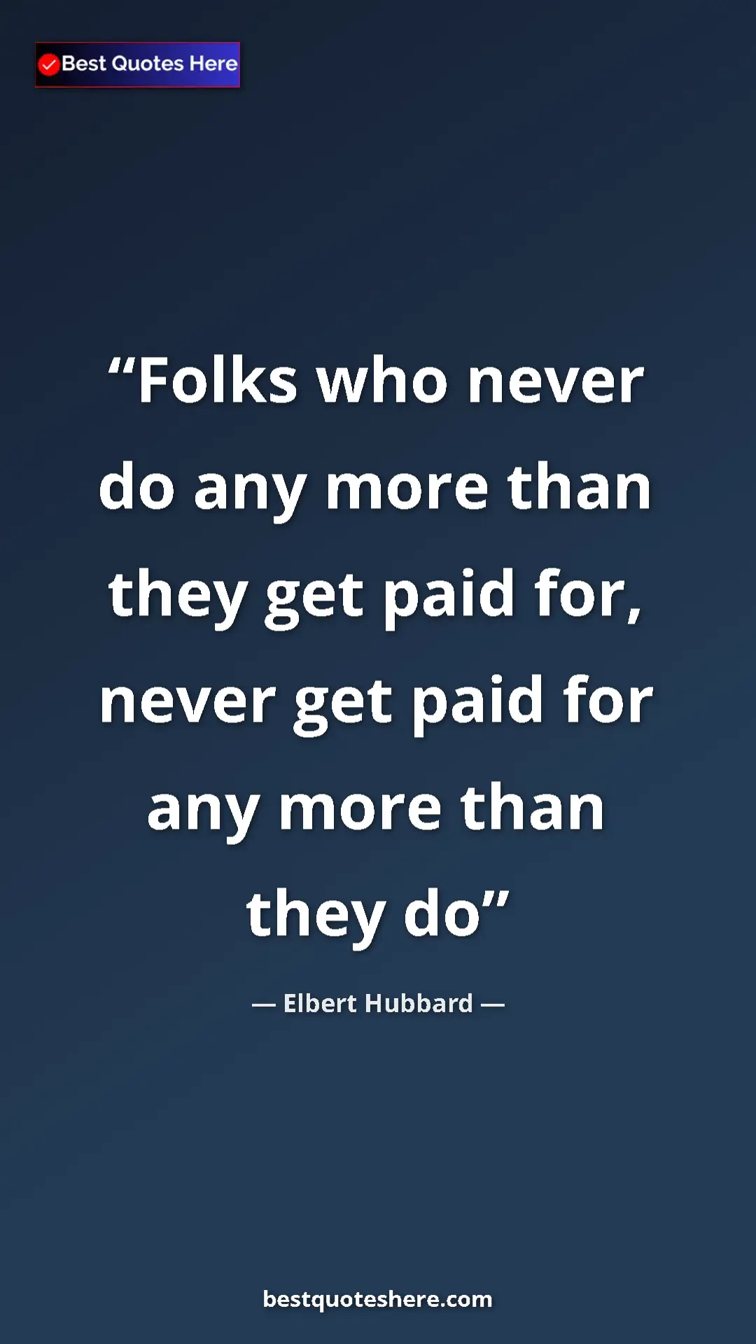 Pinterest quote poster by Elbert Hubbard: "Folks who never do any more than they get paid for, never..."
