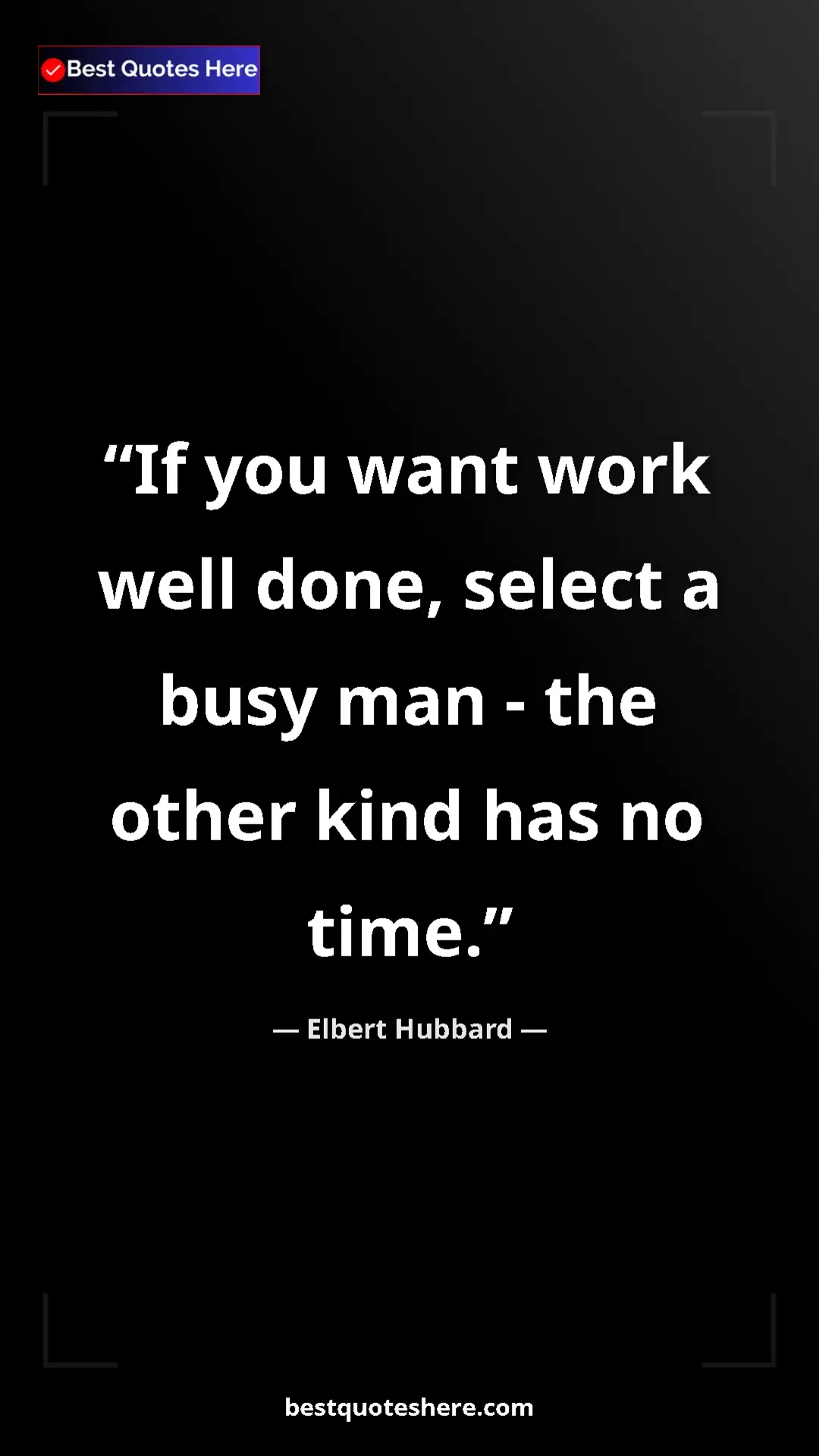 Pinterest quote poster by Elbert Hubbard: "If you want work well done, select a busy man - the other..."