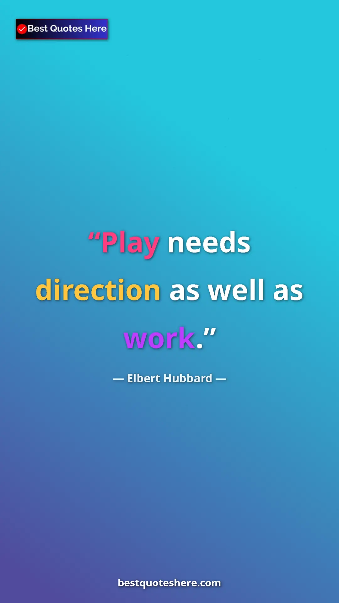 Pinterest quote poster by Elbert Hubbard: "Play needs direction as well as work."
