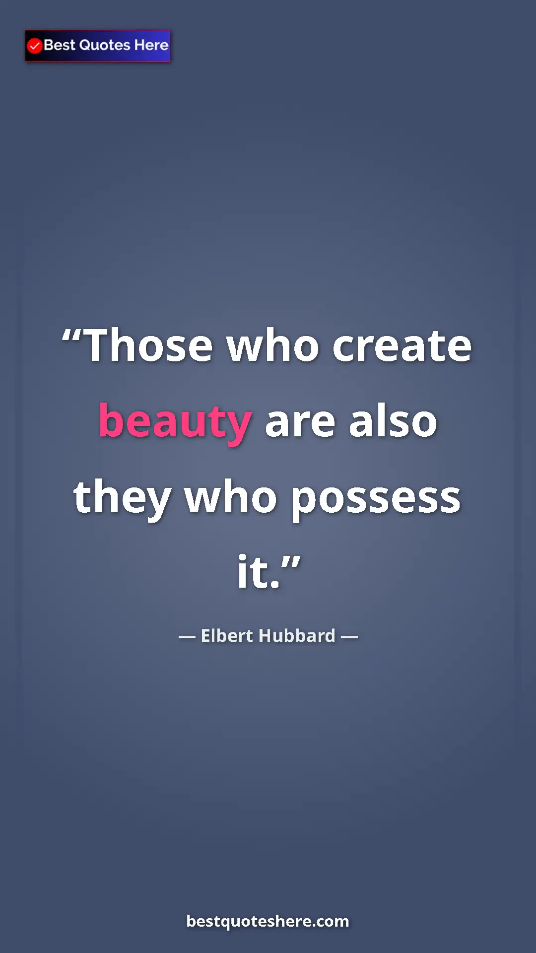 Pinterest quote poster by Elbert Hubbard: "Those who create beauty are also they who possess it."
