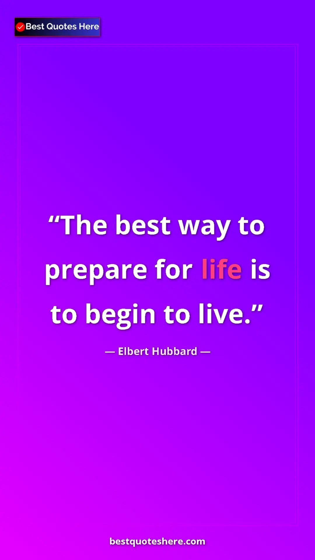 Pinterest quote poster by Elbert Hubbard: "The best way to prepare for life is to begin to live."