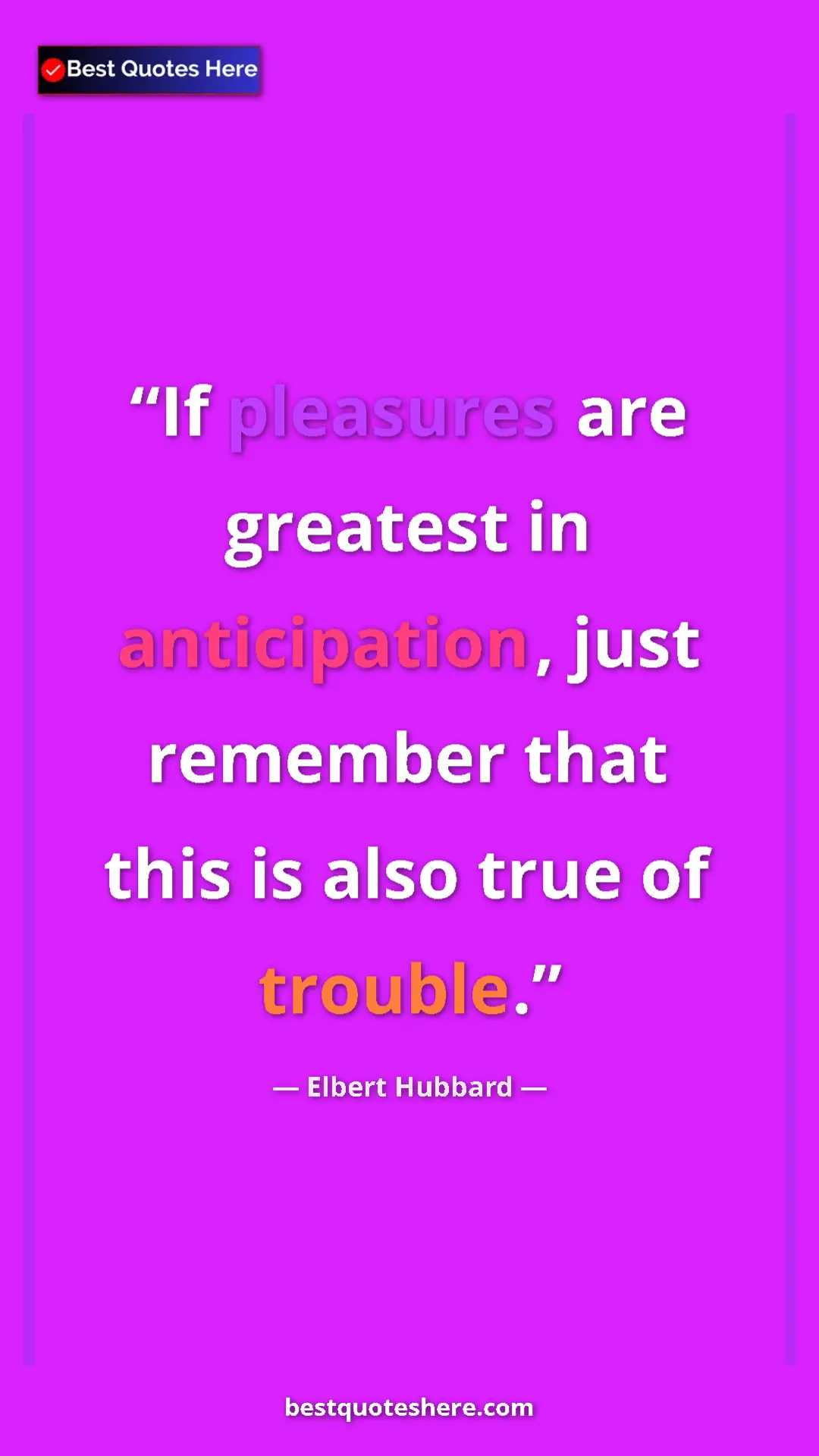Pinterest quote poster by Elbert Hubbard: "If pleasures are greatest in anticipation, just remember..."