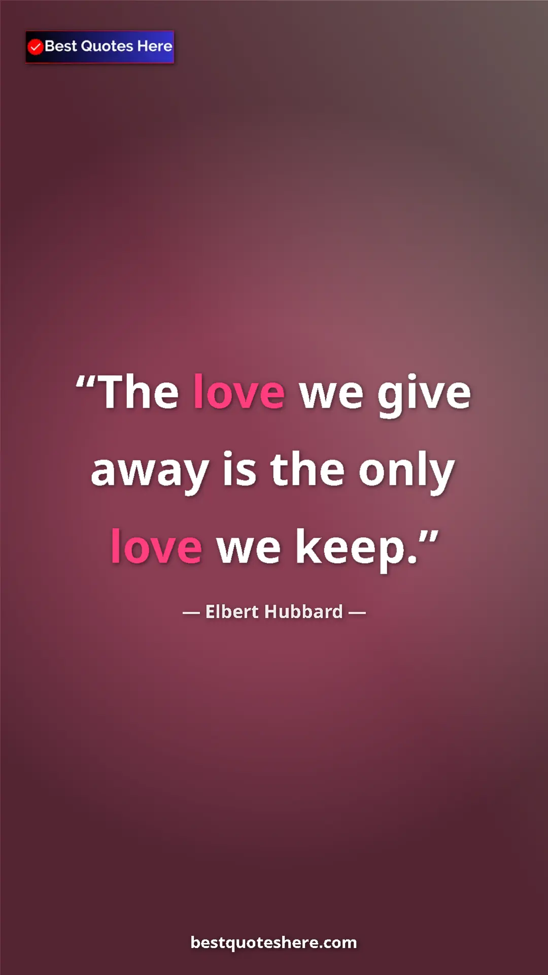 Pinterest quote poster by Elbert Hubbard: "The love we give away is the only love we keep."