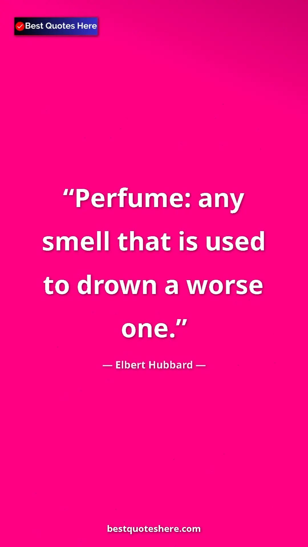 Pinterest quote poster by Elbert Hubbard: "Perfume: any smell that is used to drown a worse one."
