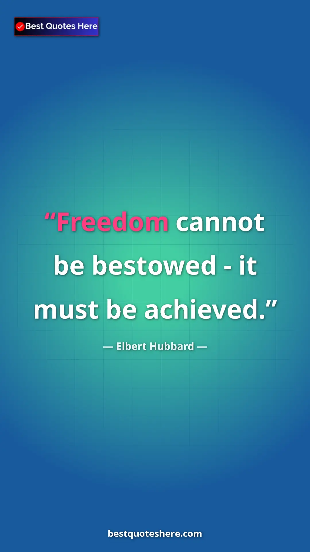 Pinterest quote poster by Elbert Hubbard: "Freedom cannot be bestowed - it must be achieved."