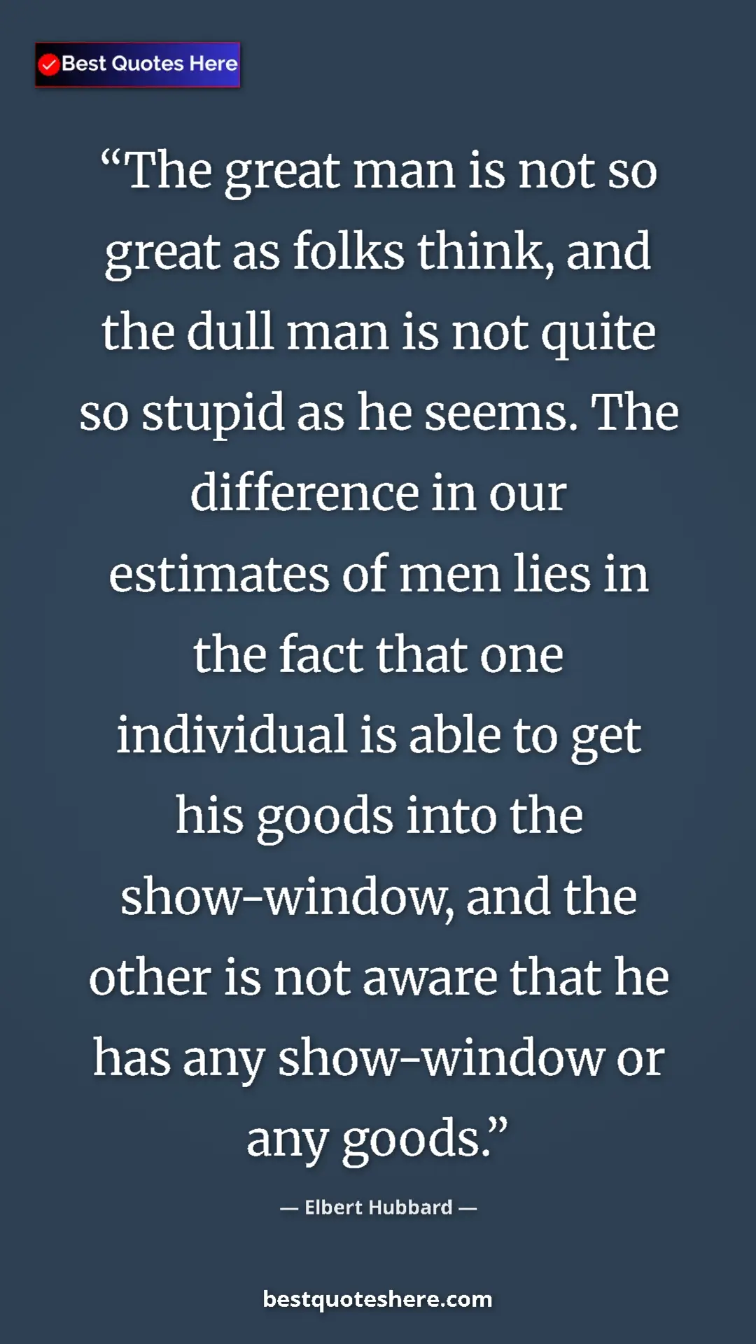 Elbert Hubbard Quote Card: "The great man is not so great as folks think, and the dull..." Pinterest quote poster by Elbert Hubbard: "The great man is not so great as folks think, and the dull..."