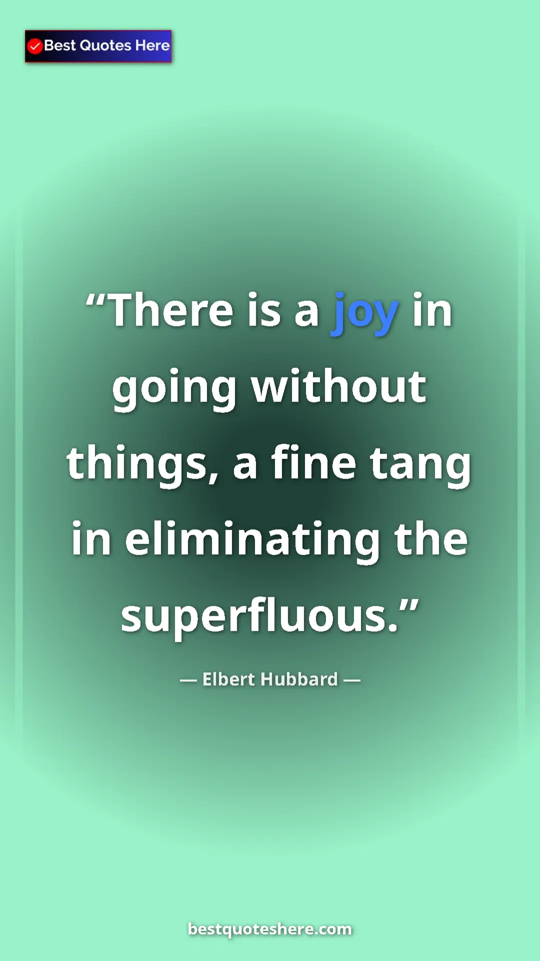 Pinterest quote poster by Elbert Hubbard: "There is a joy in going without things, a fine tang in elimi"